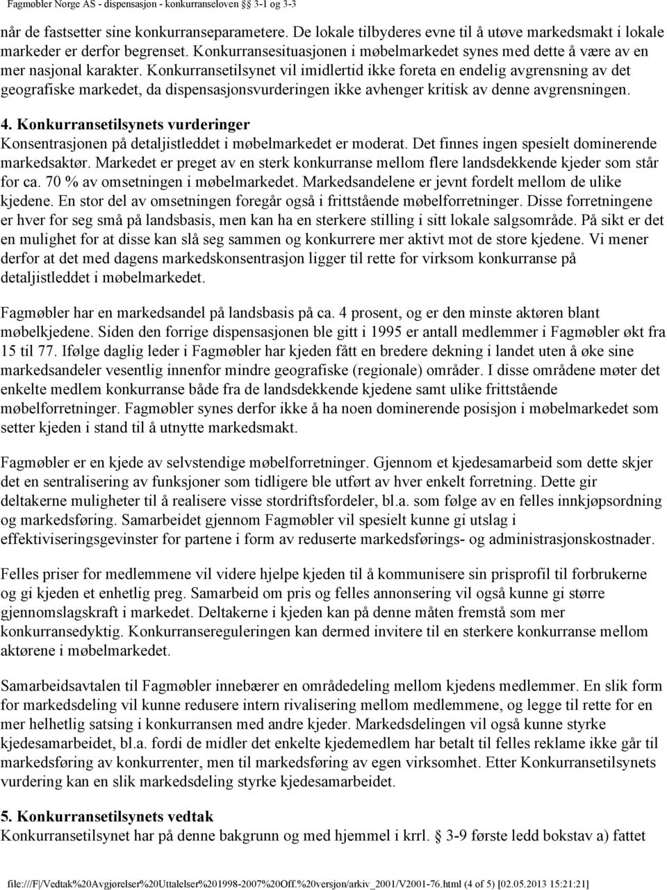 Konkurransetilsynet vil imidlertid ikke foreta en endelig avgrensning av det geografiske markedet, da dispensasjonsvurderingen ikke avhenger kritisk av denne avgrensningen. 4.