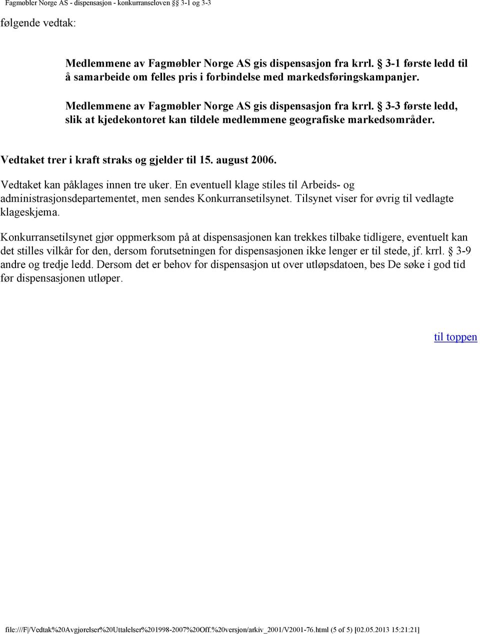 august 2006. Vedtaket kan påklages innen tre uker. En eventuell klage stiles til Arbeids- og administrasjonsdepartementet, men sendes Konkurransetilsynet.