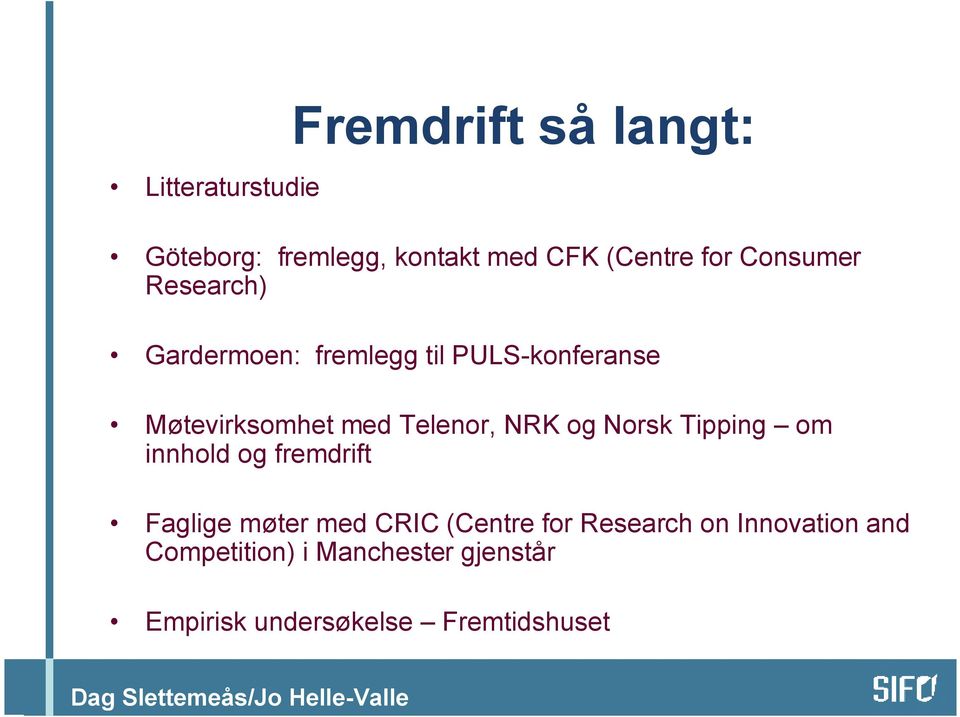 NRK og Norsk Tipping om innhold og fremdrift Faglige møter med CRIC (Centre for