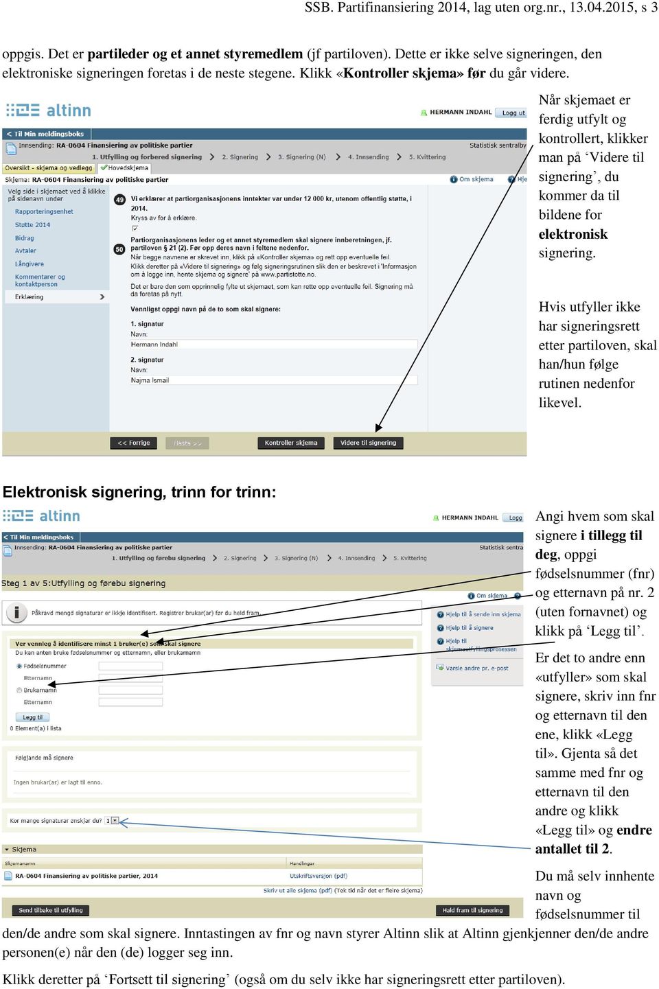 Når skjemaet er ferdig utfylt og kontrollert, klikker man på Videre til signering, du kommer da til bildene for elektronisk signering.