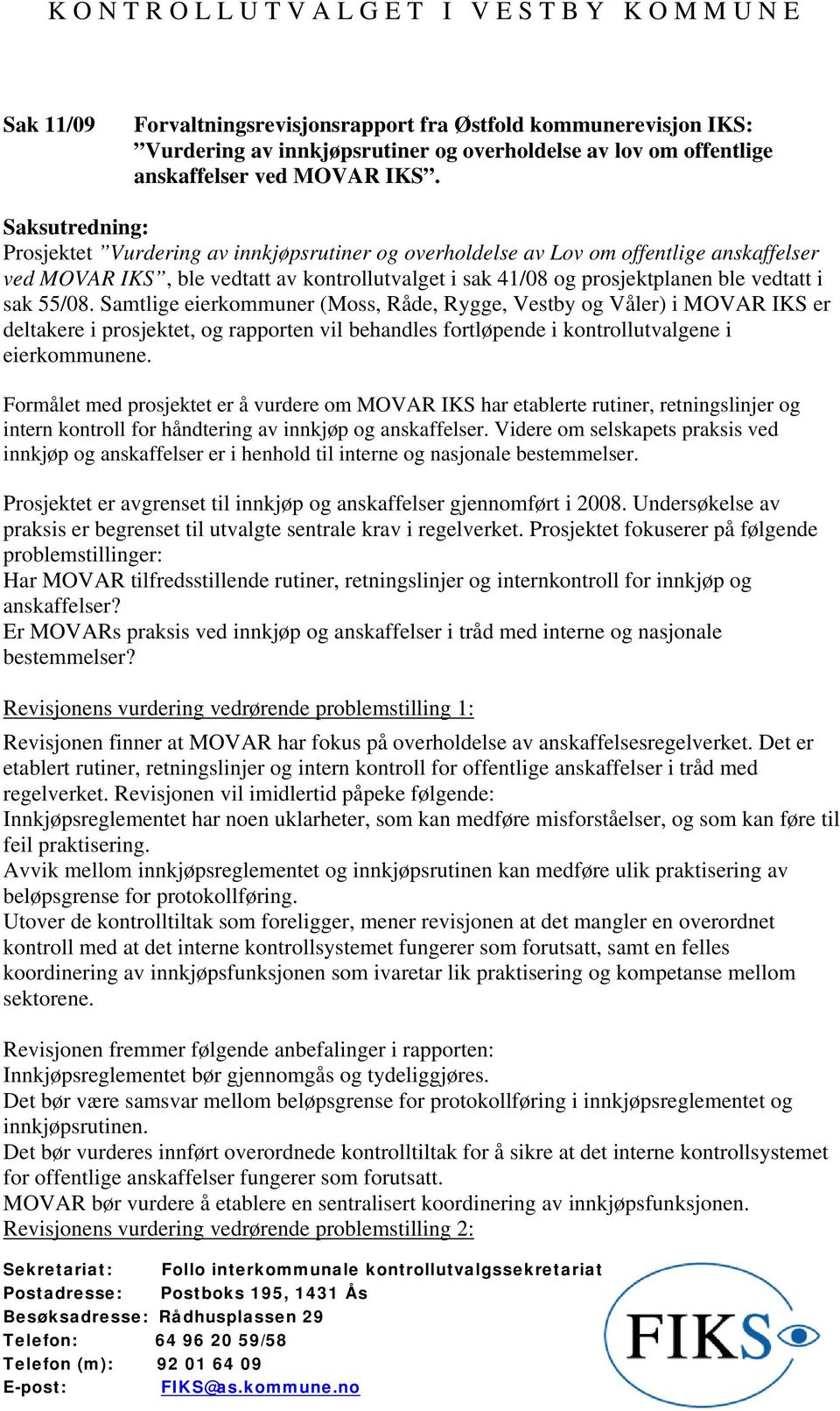 Samtlige eierkommuner (Moss, Råde, Rygge, Vestby og Våler) i MOVAR IKS er deltakere i prosjektet, og rapporten vil behandles fortløpende i kontrollutvalgene i eierkommunene.