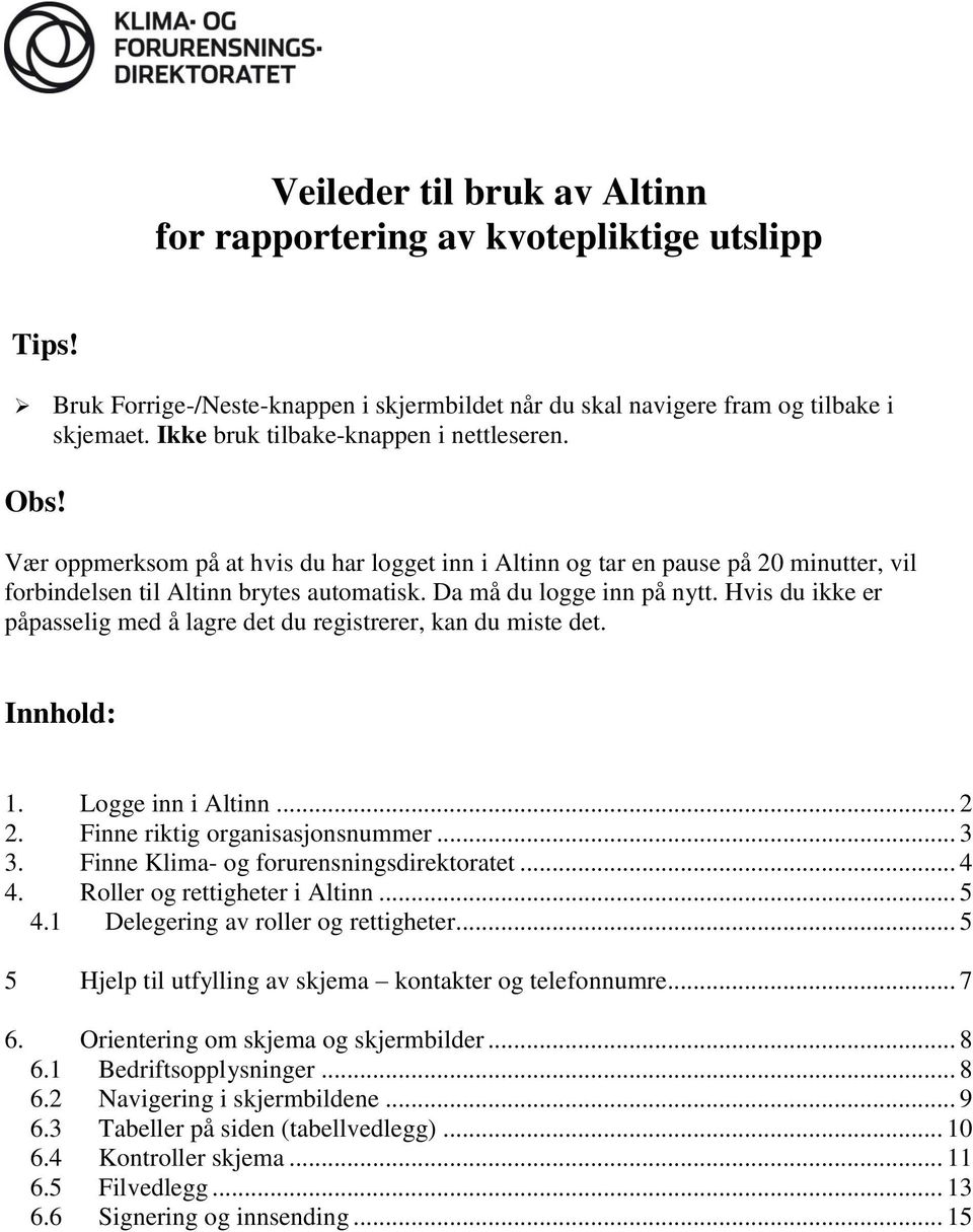 Da må du logge inn på nytt. Hvis du ikke er påpasselig med å lagre det du registrerer, kan du miste det. Innhold: 1. Logge inn i Altinn... 2 2. Finne riktig organisasjonsnummer... 3 3.