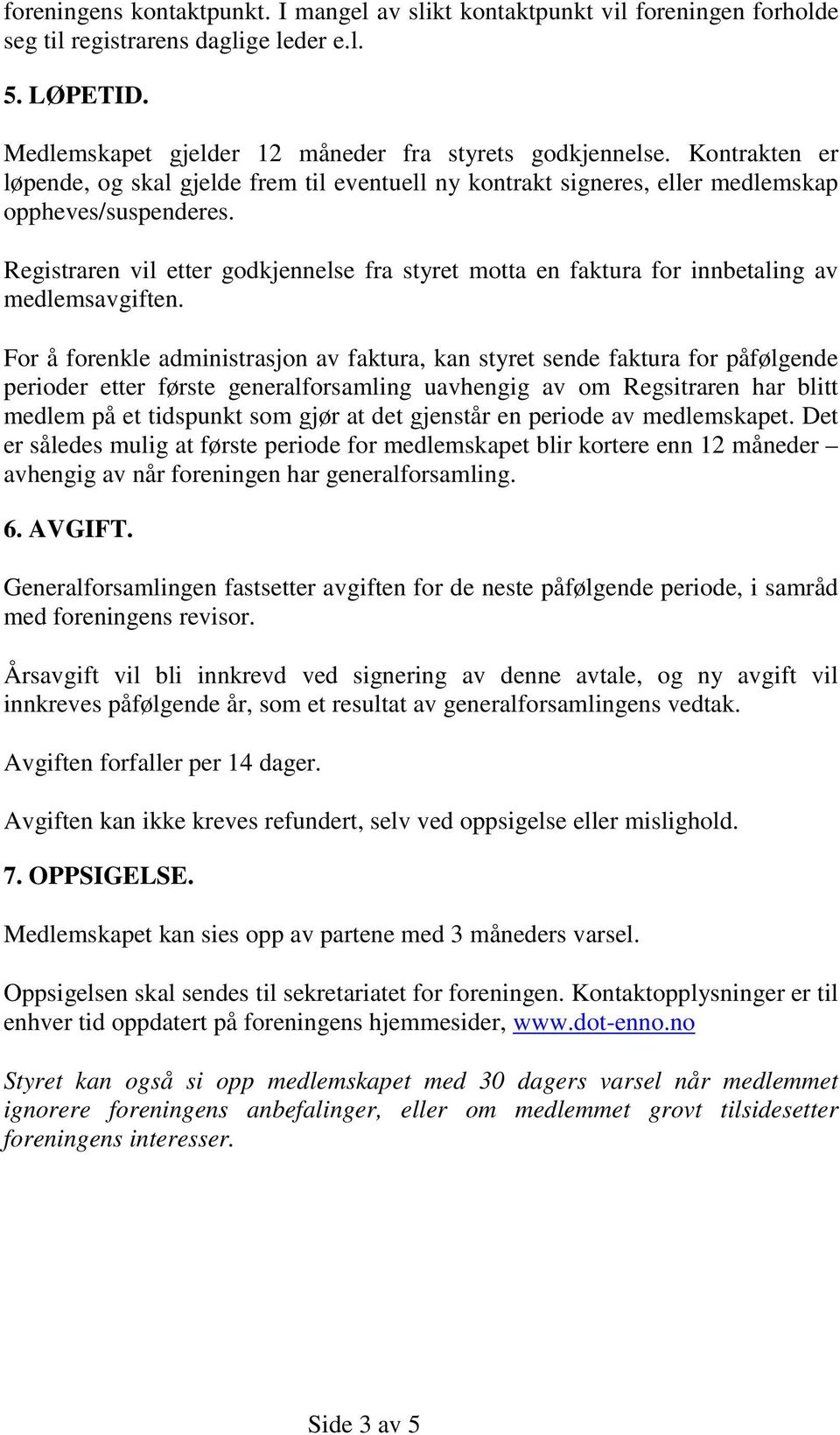 Registraren vil etter godkjennelse fra styret motta en faktura for innbetaling av medlemsavgiften.