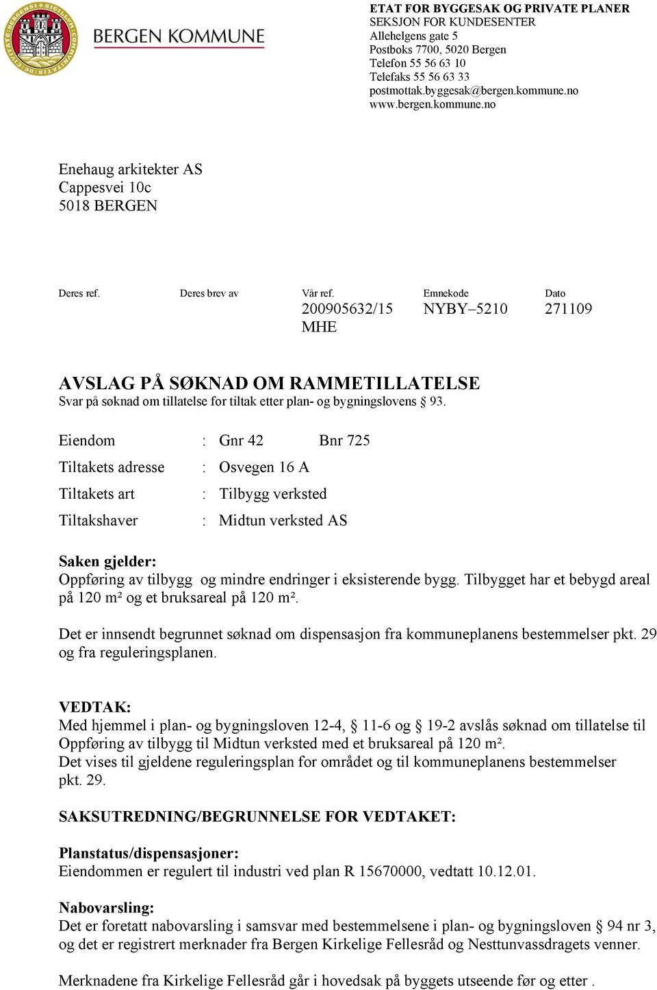 Emnekode Dato 200905632/15 NYBY 5210 271109 MHE AVSLAG PÅ SØKNAD OM RAMMETILLATELSE Svar på søknad om tillatelse for tiltak etter plan- og bygningslovens 93.