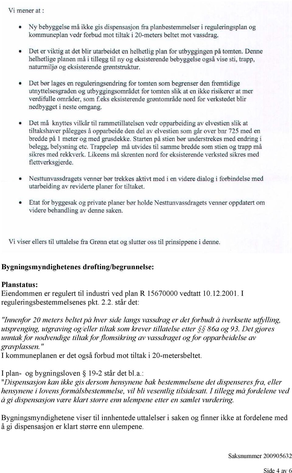 Det gjøres unntak for nødvendige tiltak for flomsikring av vassdraget og for opparbeidelse av gravplassen." I kommuneplanen er det også forbud mot tiltak i 20-metersbeltet.