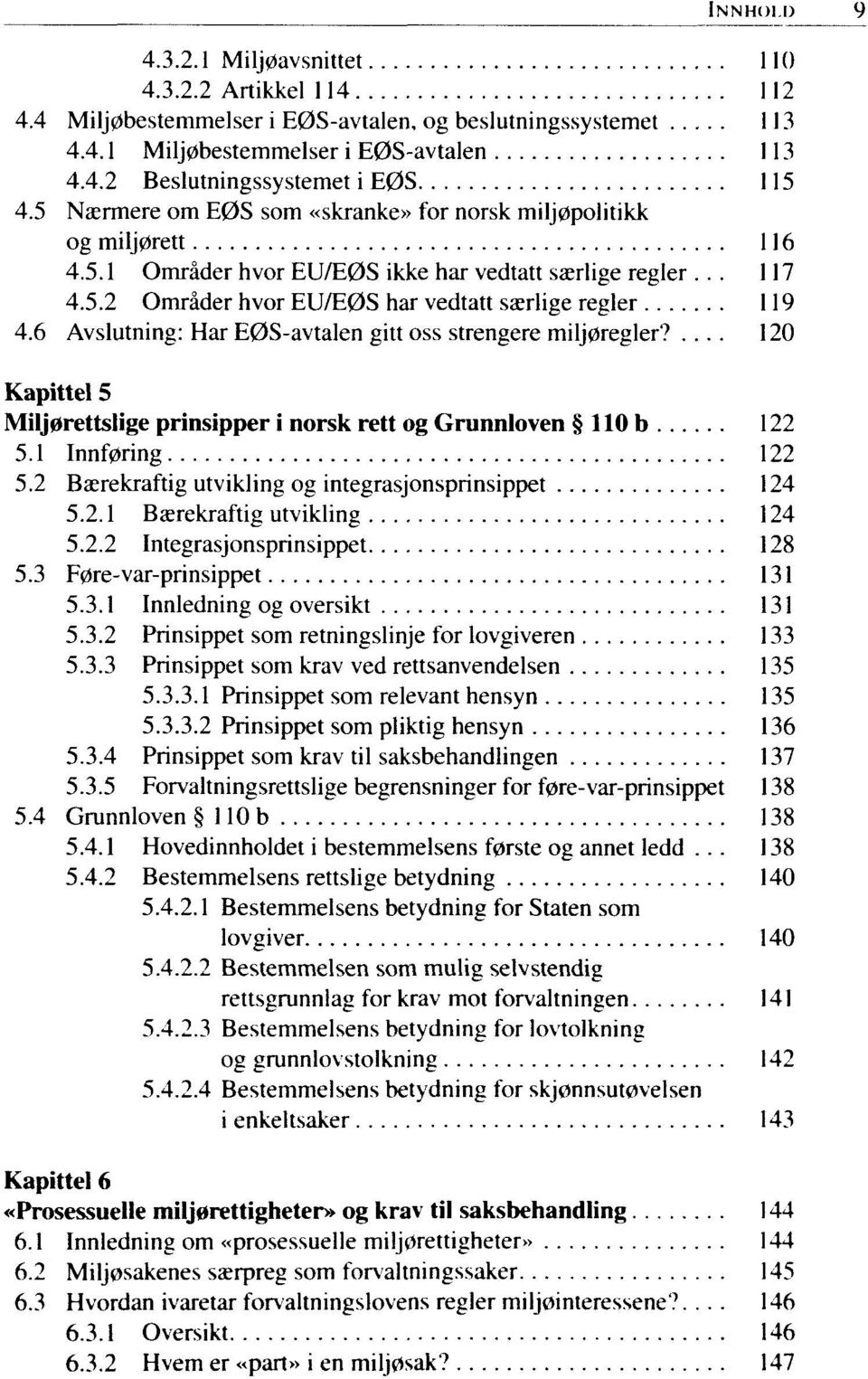 6 Avslutning: Har E0S-avtalen gitt oss strengere rnilj0regler?... 120 Kapittel 5 Milj0rettslige prinsipper i norsk rett og Grunnloven 110 b 122 5.1 Innf0ring 122 5.