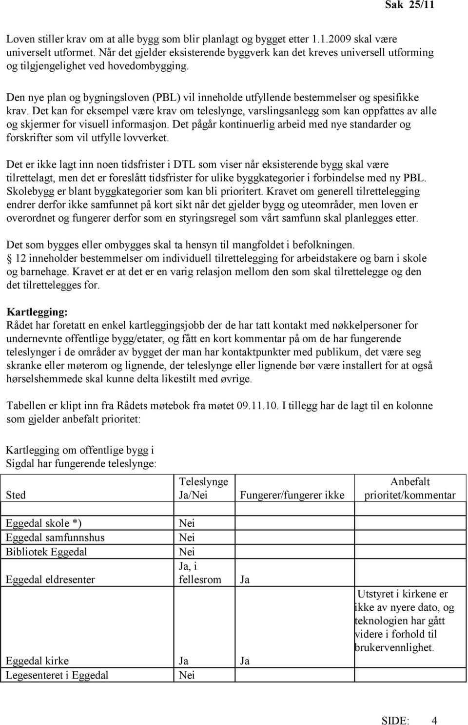 Den nye plan og bygningsloven (PBL) vil inneholde utfyllende bestemmelser og spesifikke krav.