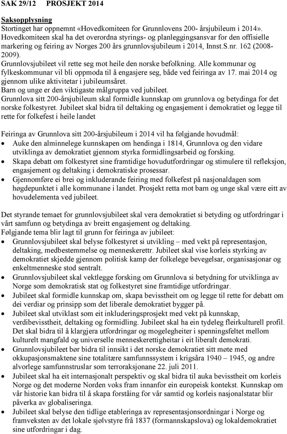 Grunnlovsjubileet vil rette seg mot heile den norske befolkning. Alle kommunar og fylkeskommunar vil bli oppmoda til å engasjere seg, både ved feiringa av 17.