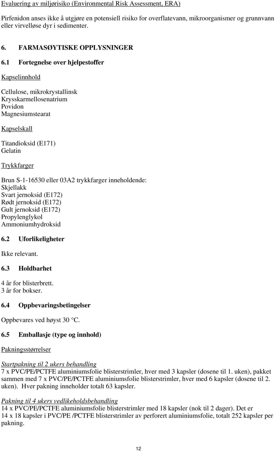 1 Fortegnelse over hjelpestoffer Kapselinnhold Cellulose, mikrokrystallinsk Krysskarmellosenatrium Povidon Magnesiumstearat Kapselskall Titandioksid (E171) Gelatin Trykkfarger Brun S-1-16530 eller