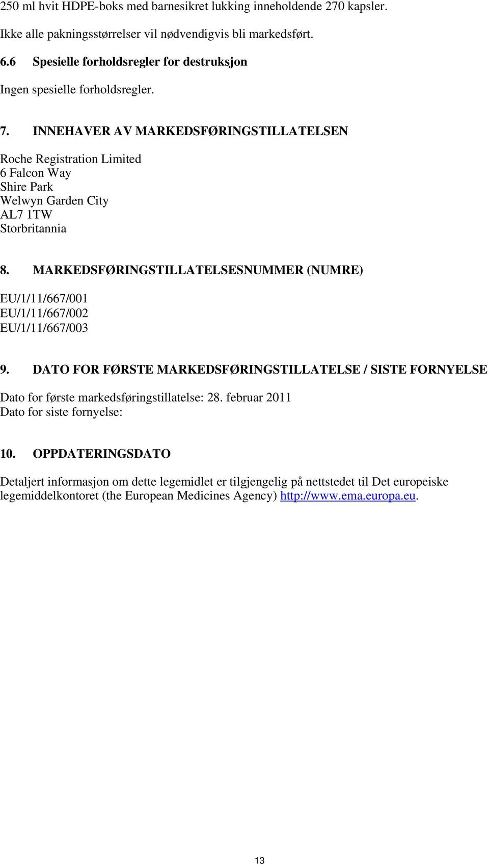 INNEHAVER AV MARKEDSFØRINGSTILLATELSEN Roche Registration Limited 6 Falcon Way Shire Park Welwyn Garden City AL7 1TW Storbritannia 8.