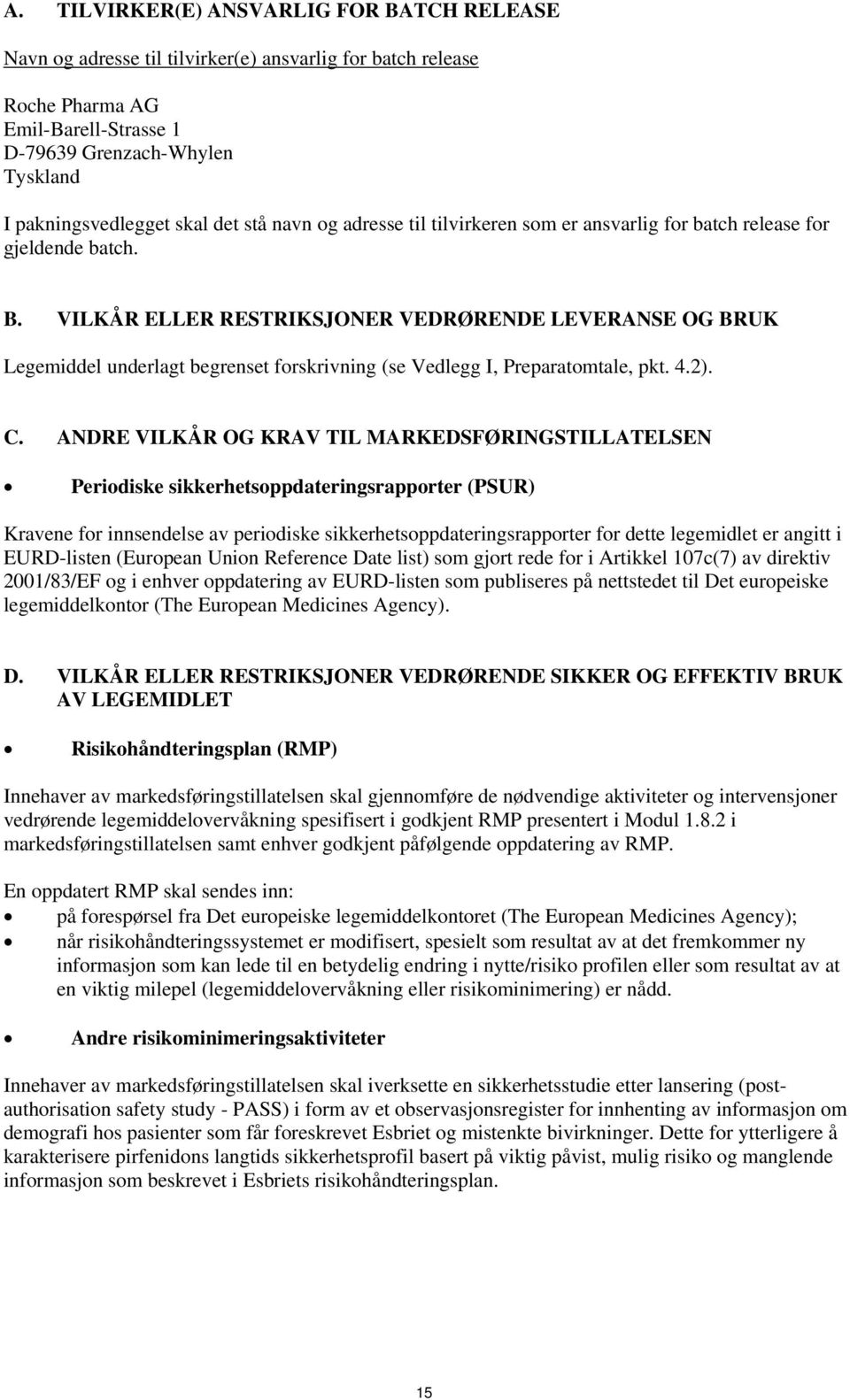 VILKÅR ELLER RESTRIKSJONER VEDRØRENDE LEVERANSE OG BRUK Legemiddel underlagt begrenset forskrivning (se Vedlegg I, Preparatomtale, pkt. 4.2). C.