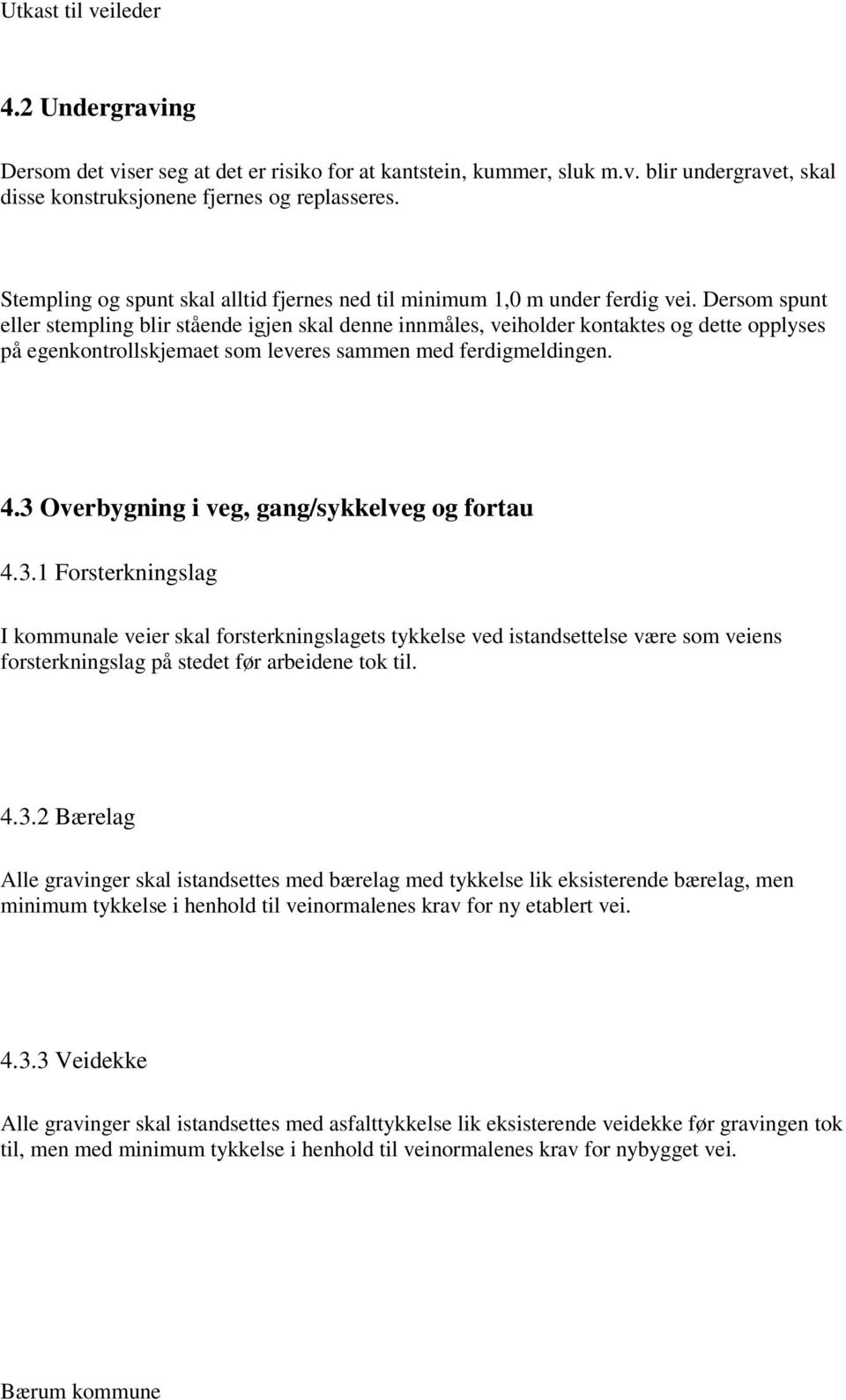 Dersom spunt eller stempling blir stående igjen skal denne innmåles, veiholder kontaktes og dette opplyses på egenkontrollskjemaet som leveres sammen med ferdigmeldingen. 4.