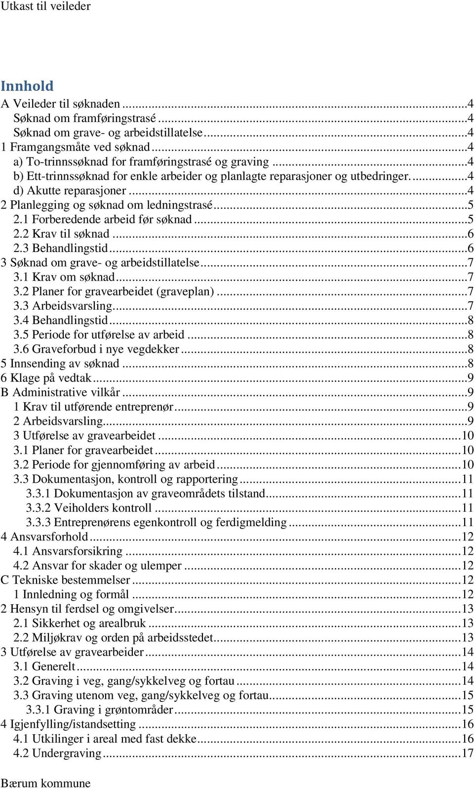 ..6 2.3 Behandlingstid...6 3 Søknad om grave- og arbeidstillatelse...7 3.1 Krav om søknad...7 3.2 Planer for gravearbeidet (graveplan)...7 3.3 Arbeidsvarsling...7 3.4 Behandlingstid...8 3.