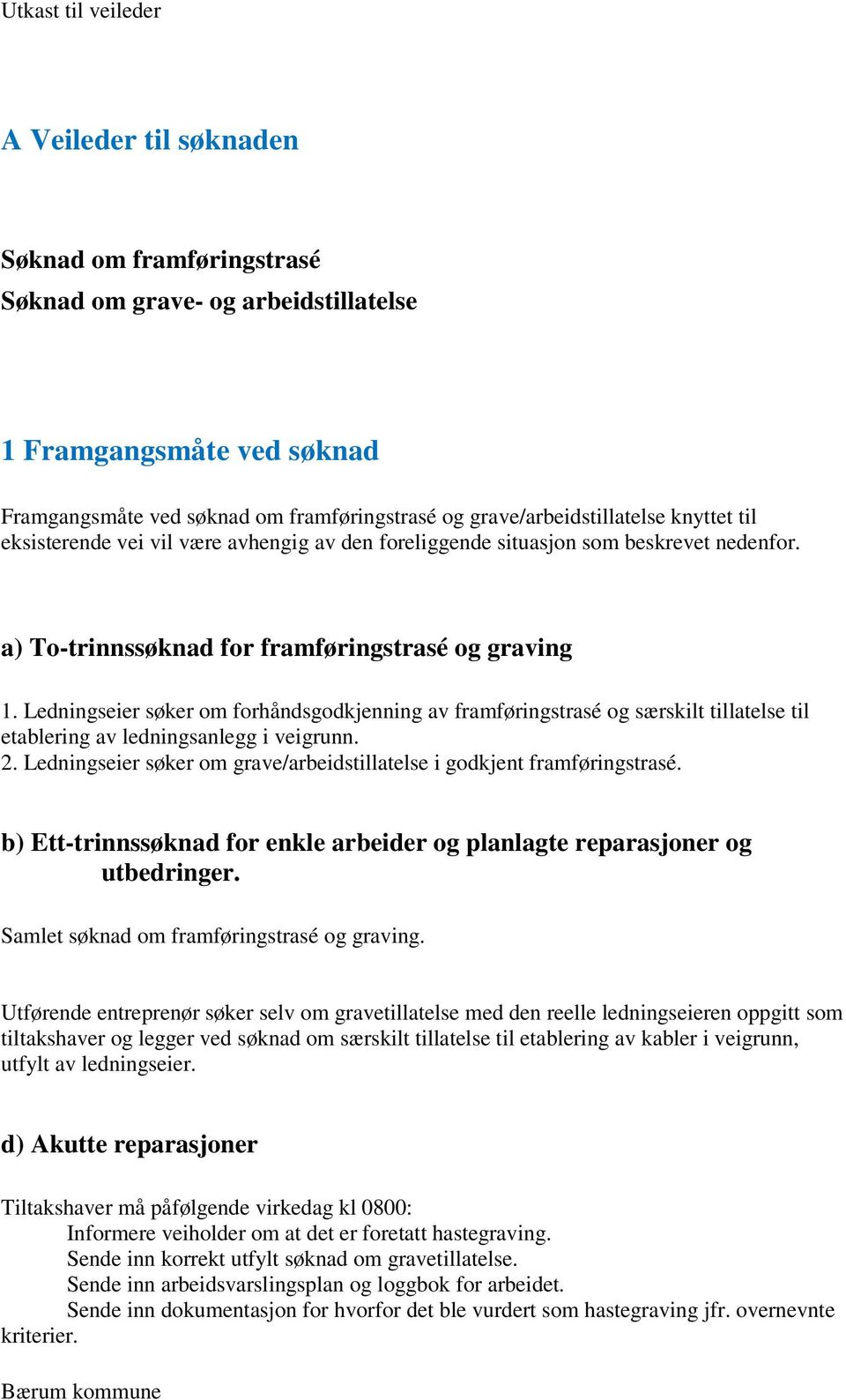 Ledningseier søker om forhåndsgodkjenning av framføringstrasé og særskilt tillatelse til etablering av ledningsanlegg i veigrunn. 2.