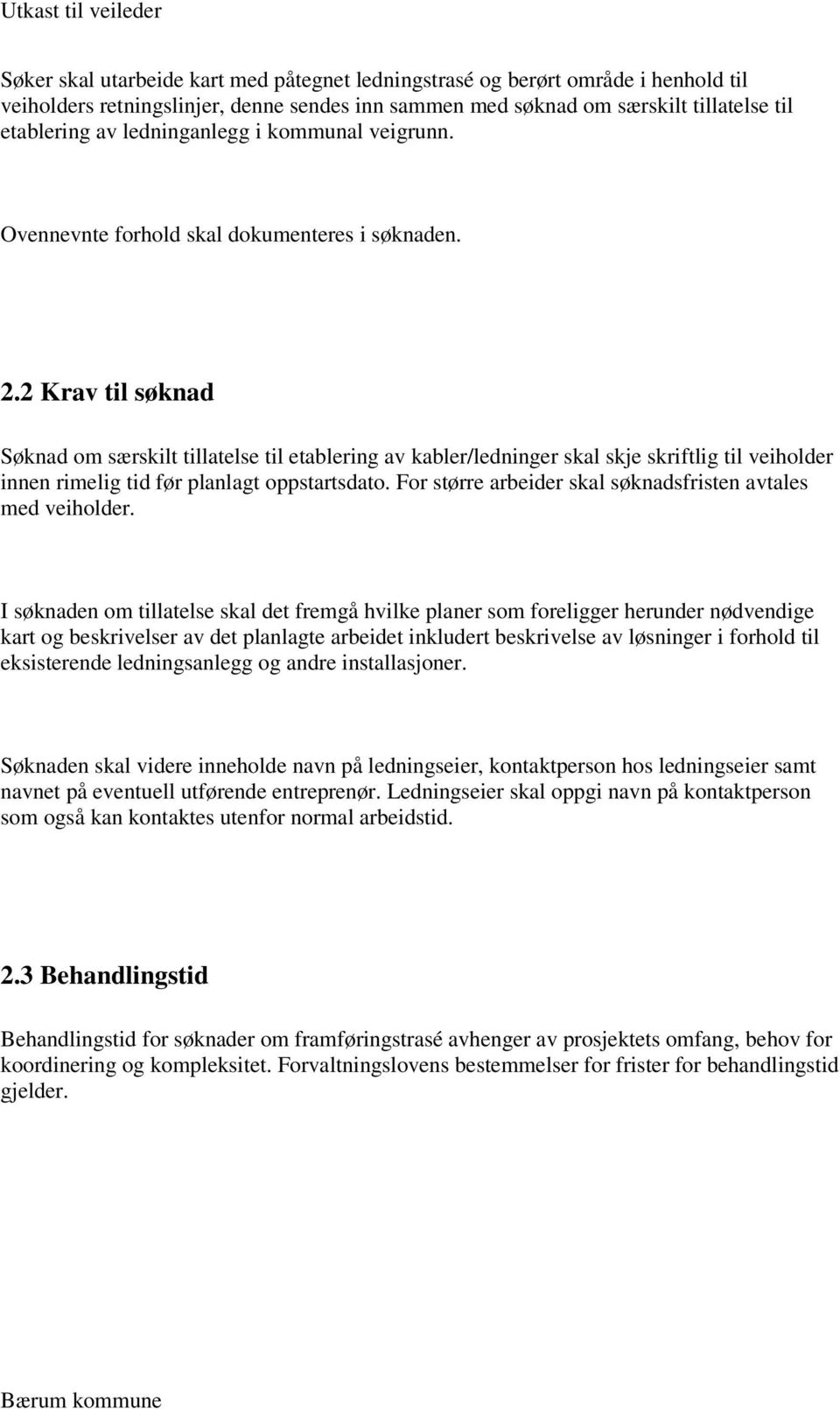 2 Krav til søknad Søknad om særskilt tillatelse til etablering av kabler/ledninger skal skje skriftlig til veiholder innen rimelig tid før planlagt oppstartsdato.