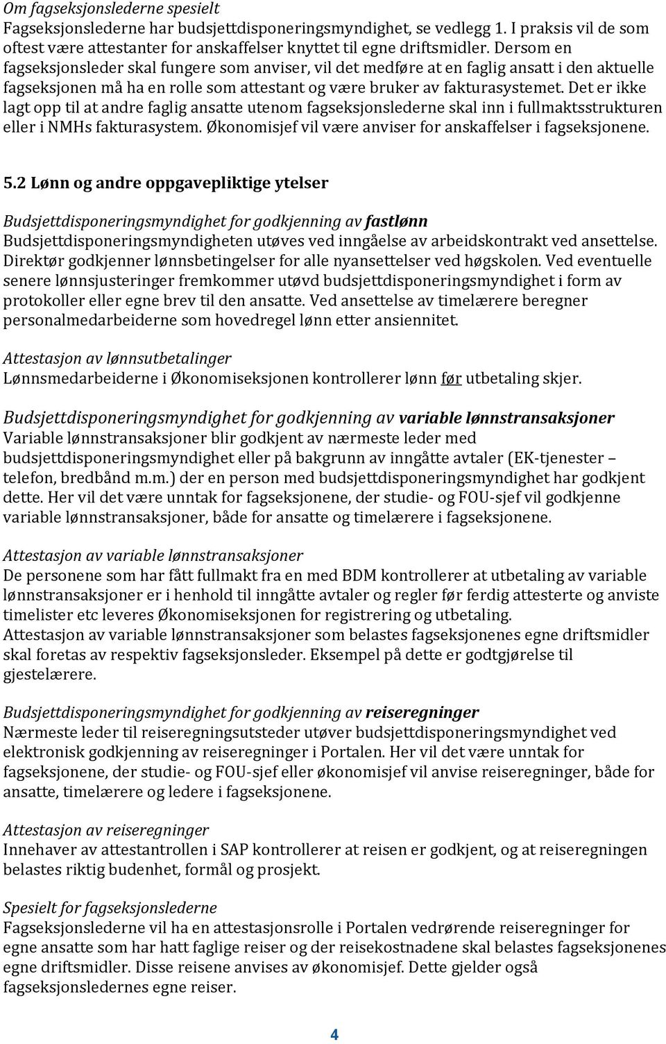 Det er ikke lagt opp til at andre faglig ansatte utenom fagseksjonslederne skal inn i fullmaktsstrukturen eller i NMHs fakturasystem. Økonomisjef vil være anviser for anskaffelser i fagseksjonene. 5.