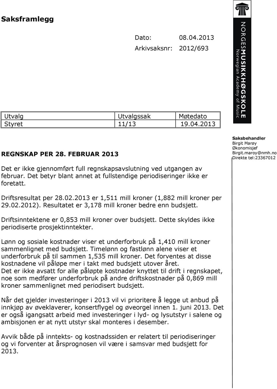 2013 er 1,511 mill kroner (1,882 mill kroner per 29.02.2012). Resultatet er 3,178 mill kroner bedre enn budsjett. Driftsinntektene er 0,853 mill kroner over budsjett.