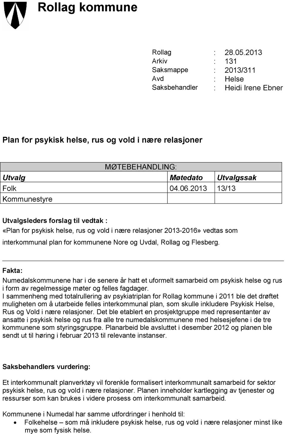 2013 13/13 Kommunestyre Utvalgsleders forslag til vedtak : «Plan for psykisk helse, rus og vold i nære relasjoner 2013-2016» vedtas som interkommunal plan for kommunene Nore og Uvdal, Rollag og