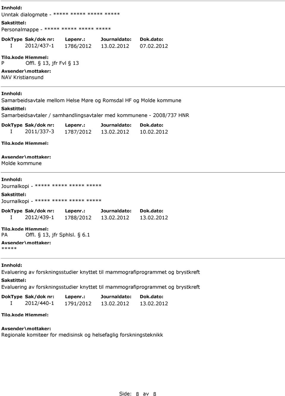 1787/2012 Molde kommune 2012/439-1 1788/2012 ***** Evaluering av forskningsstudier knyttet til mammografiprogrammet og brystkreft Evaluering av