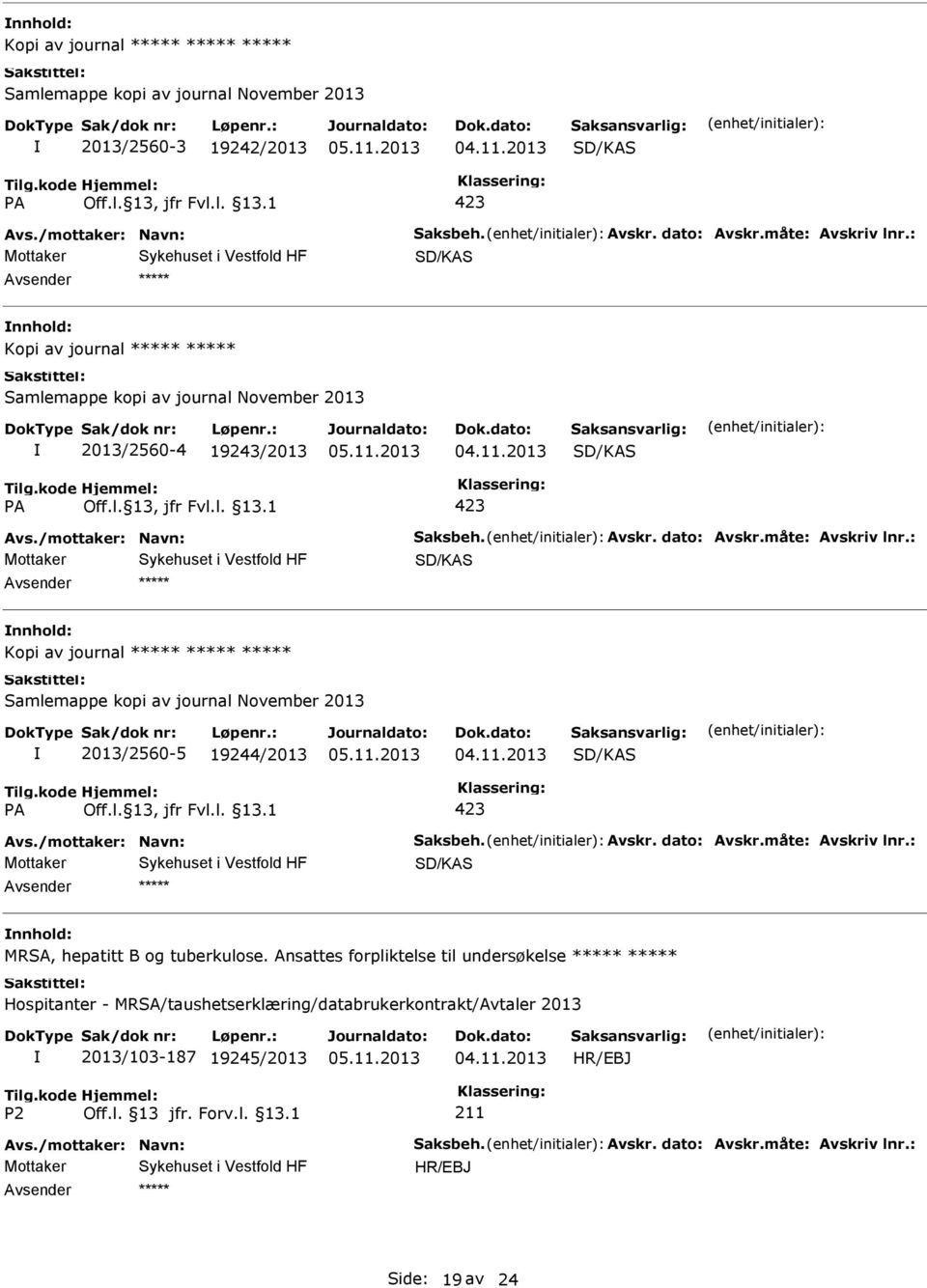 : SD/KAS Kopi av journal Samlemappe kopi av journal November 2013 2013/2560-5 19244/2013 04.11.2013 SD/KAS 423 Avs./mottaker: Navn: Saksbeh. Avskr. dato: Avskr.måte: Avskriv lnr.