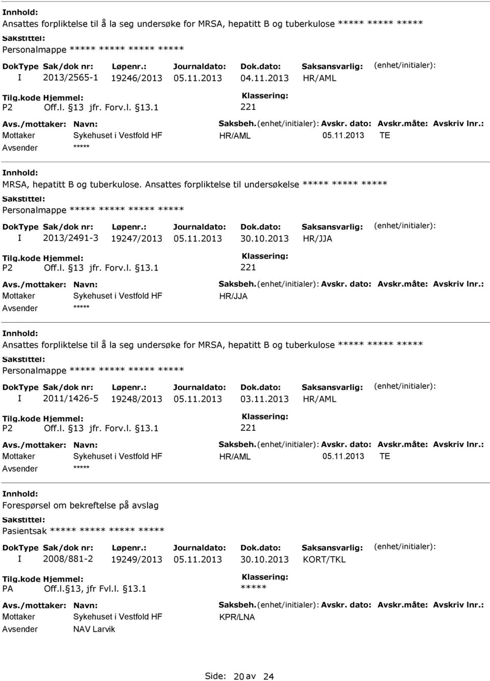 : Ansattes forpliktelse til å la seg undersøke for MRSA, hepatitt B og tuberkulose 2011/1426-5 19248/2013 03.11.2013 Avs./mottaker: Navn: Saksbeh. Avskr. dato: Avskr.måte: Avskriv lnr.