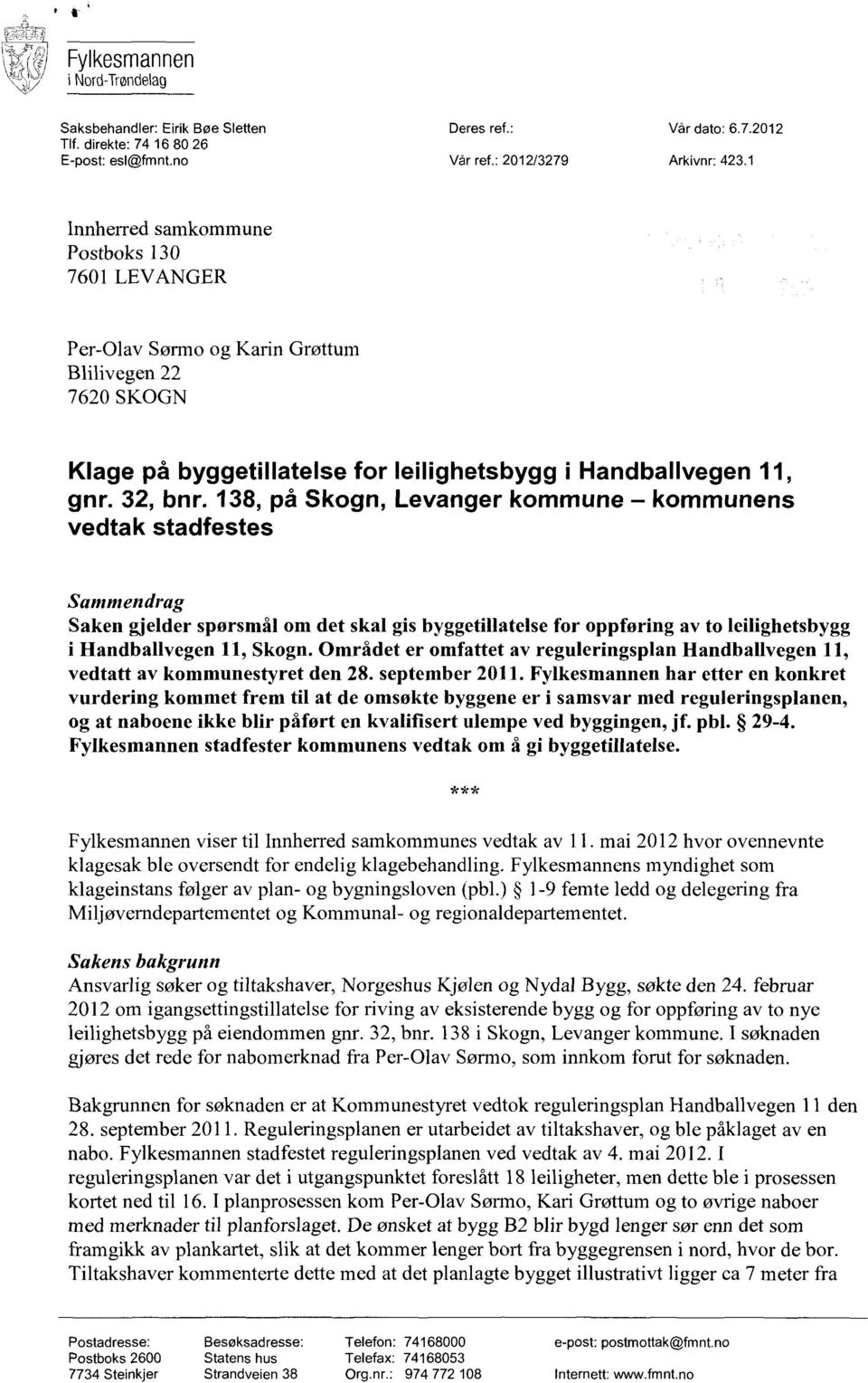 138, på Skogn, Levanger kommune kommunens vedtak stadfestes Sammendrag Saken gjelder spørsmål om det skal gis byggetillatelse for oppføring av to leilighetsbygg i Handballvegen 11, Skogn.