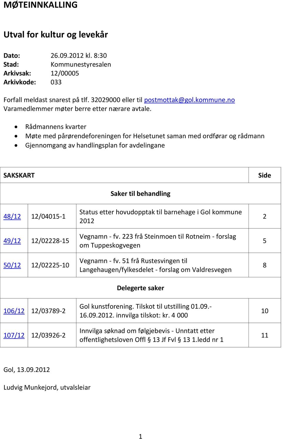 Rådmannens kvarter Møte med pårørendeforeningen for Helsetunet saman med ordførar og rådmann Gjennomgang av handlingsplan for avdelingane SAKSKART Side 48/12 12/04015-1 49/12 12/02228-15 50/12