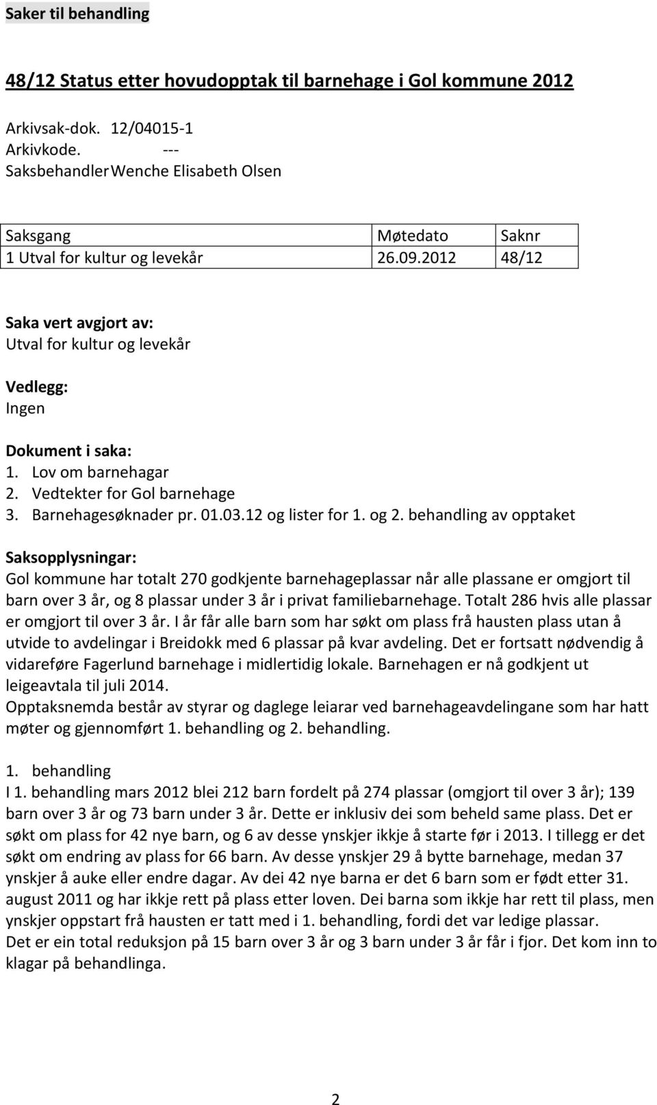 Lov om barnehagar 2. Vedtekter for Gol barnehage 3. Barnehagesøknader pr. 01.03.12 og lister for 1. og 2.