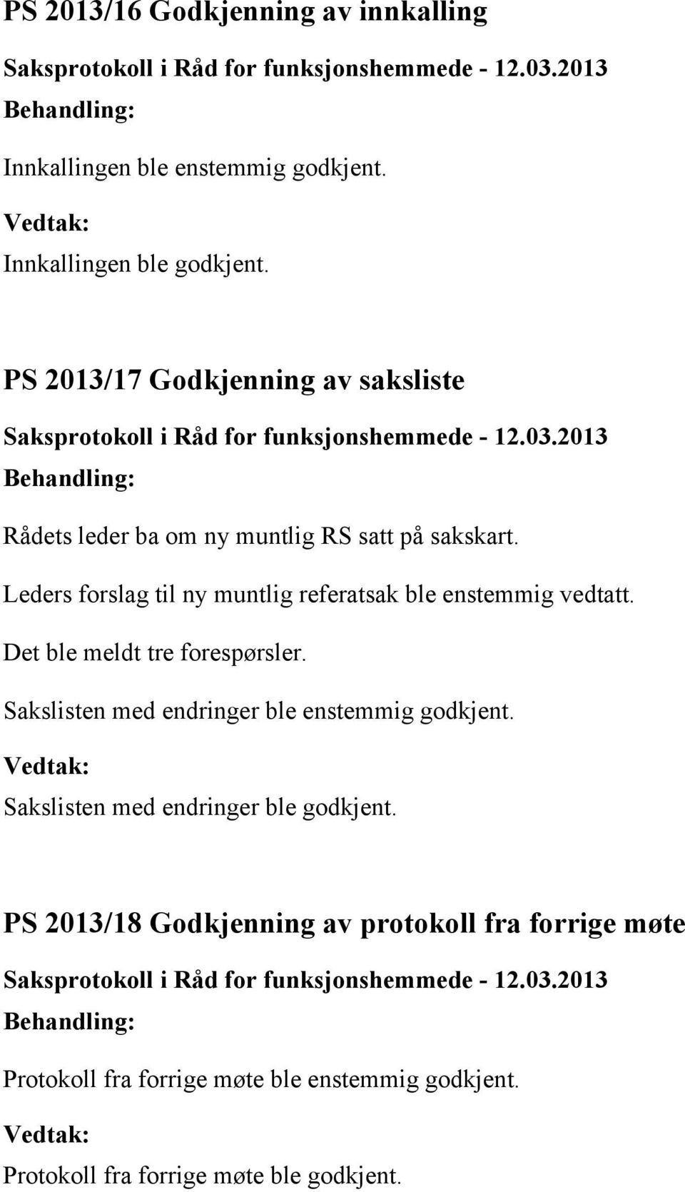 Leders forslag til ny muntlig referatsak ble enstemmig vedtatt. Det ble meldt tre forespørsler.