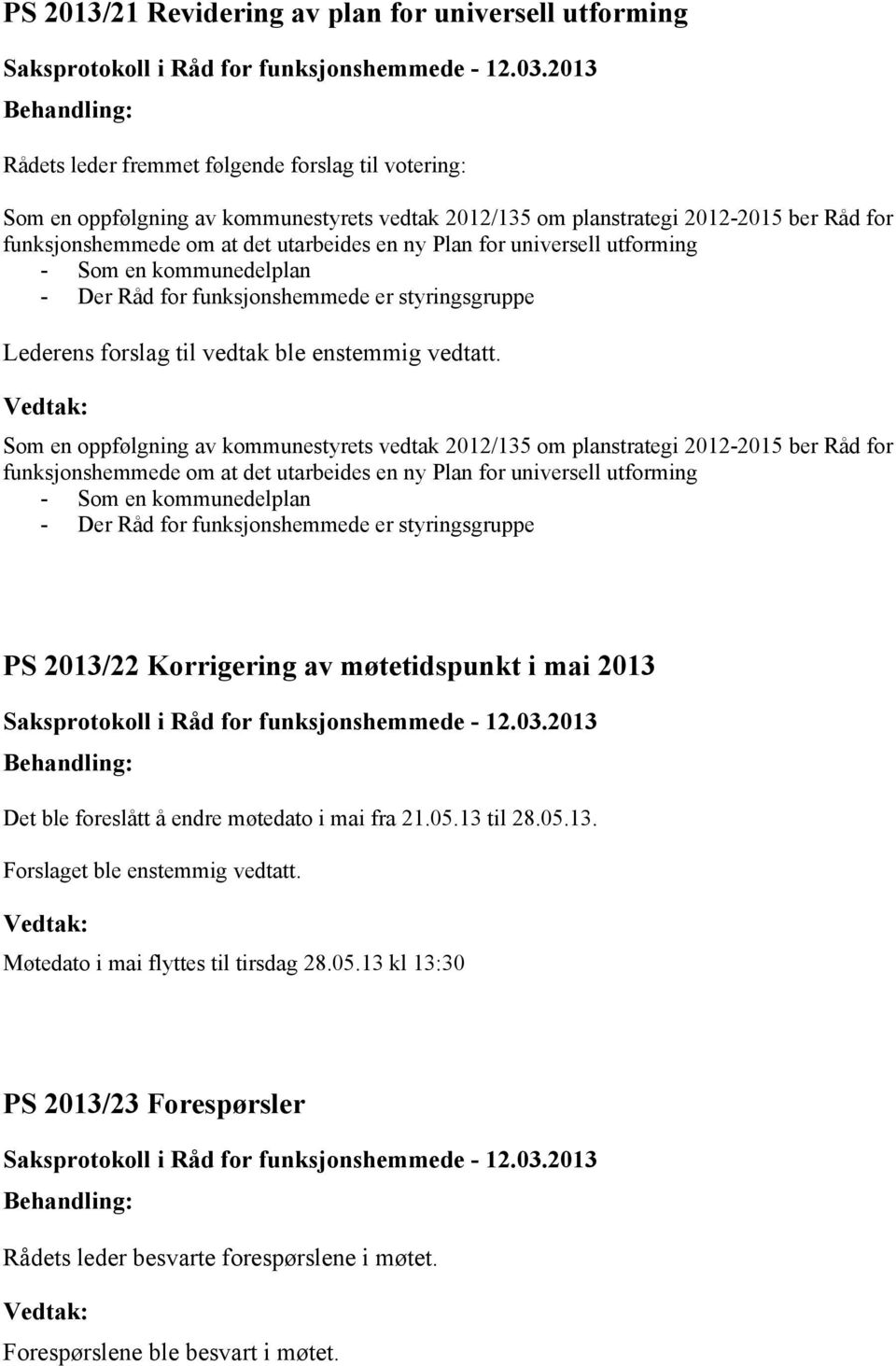 Som en oppfølgning av kommunestyrets vedtak 2012/135 om planstrategi 2012-2015 ber Råd for funksjonshemmede om at det utarbeides en ny Plan for universell utforming - Som en kommunedelplan - Der Råd