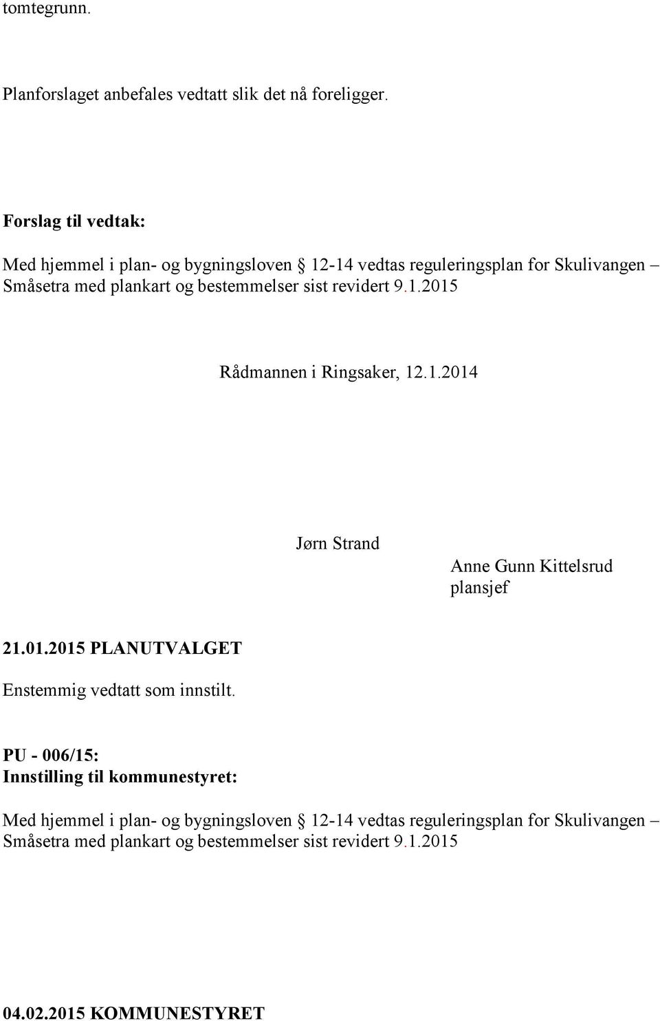 sist revidert 9.1.2015 Rådmannen i Ringsaker, 12.1.2014 Jørn Strand Anne Gunn Kittelsrud plansjef 21.01.2015 PLANUTVALGET Enstemmig vedtatt som innstilt.