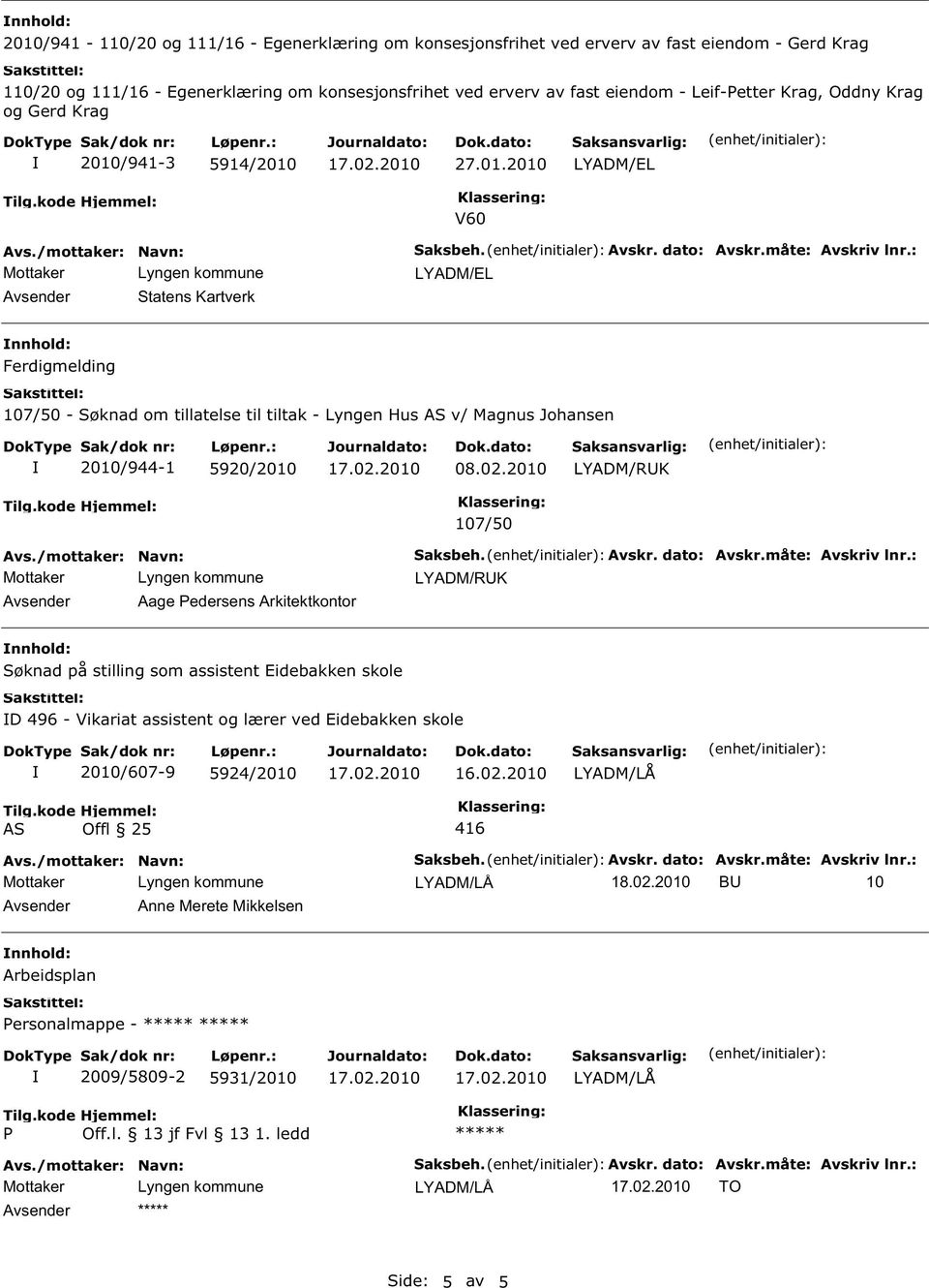 : nnhold: Ferdigmelding 107/50 - Søknad om tillatelse til tiltak - Lyngen Hus AS v/ Magnus Johansen 2010/944-1 5920/2010 08.02.2010 Avsender Aage edersens Arkitektkontor 107/50 Saksbeh. Avskr.