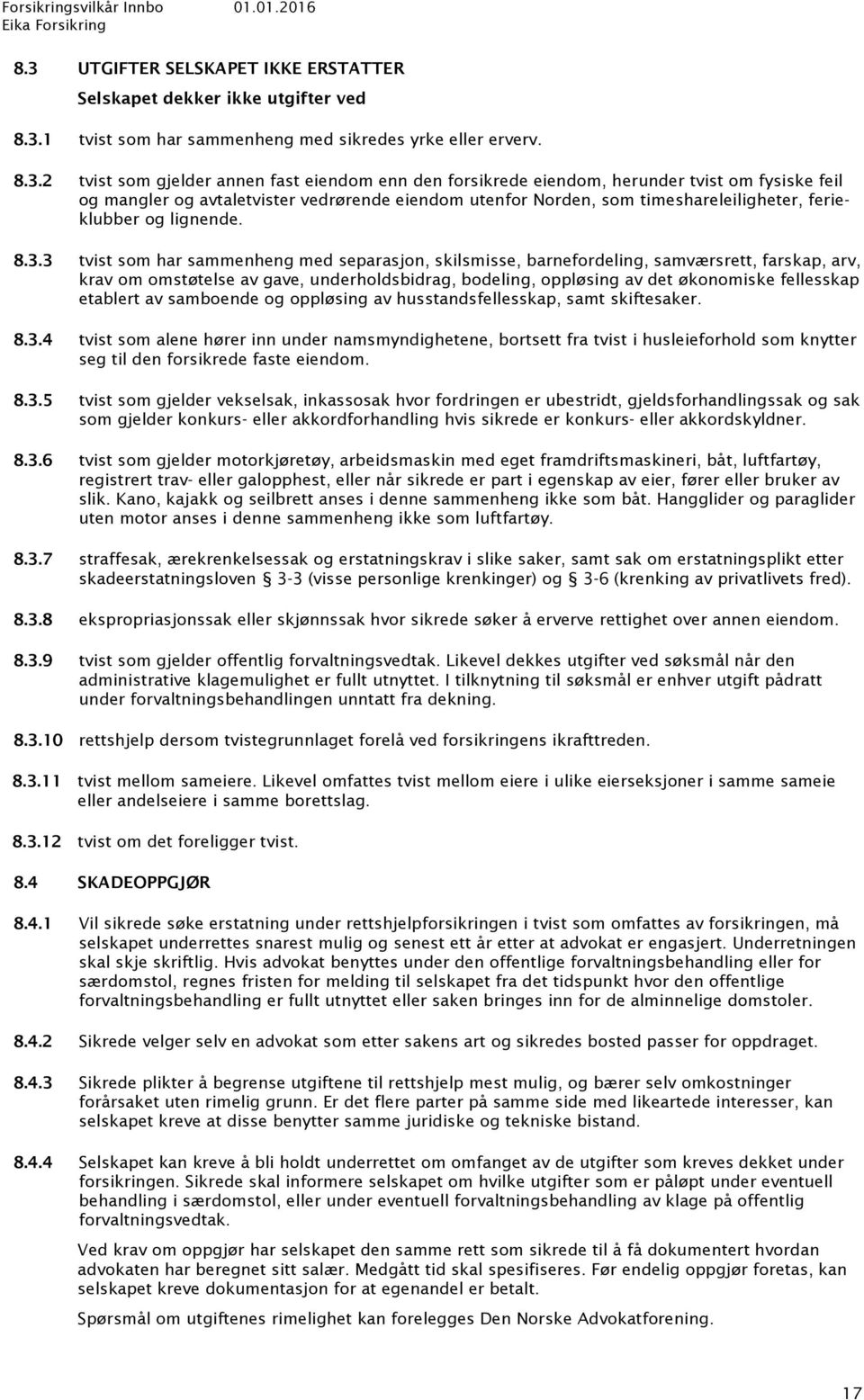 3 tvist som har sammenheng med separasjon, skilsmisse, barnefordeling, samværsrett, farskap, arv, krav om omstøtelse av gave, underholdsbidrag, bodeling, oppløsing av det økonomiske fellesskap