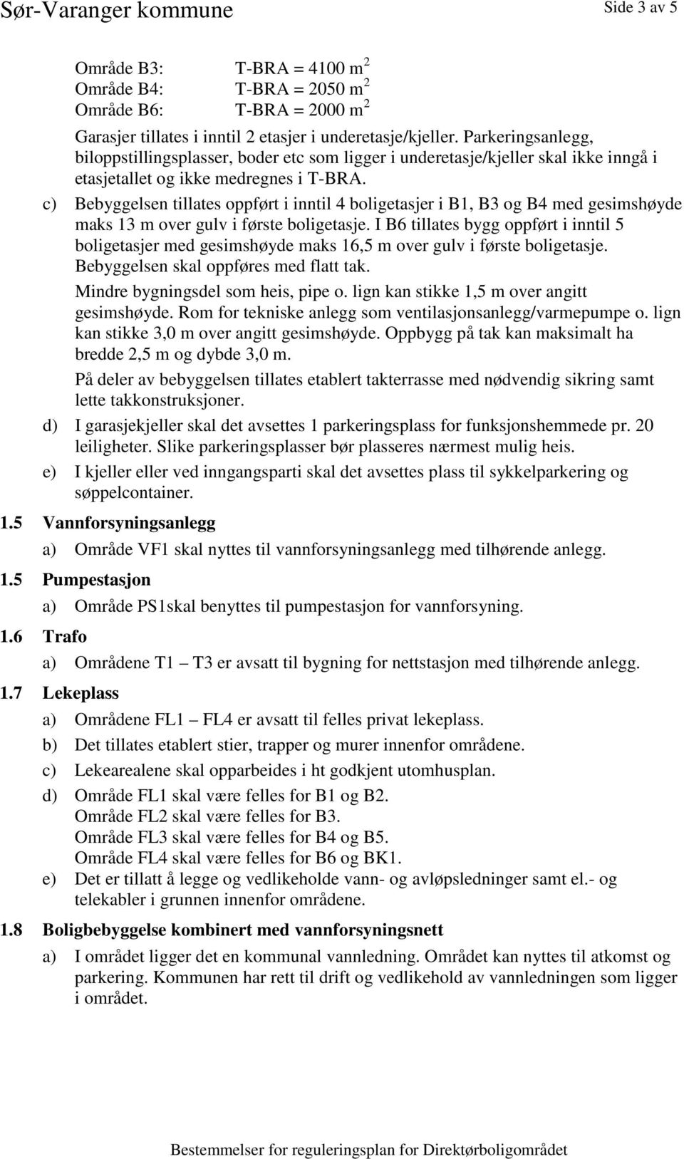 c) Bebyggelsen tillates oppført i inntil 4 boligetasjer i B1, B3 og B4 med gesimshøyde maks 13 m over gulv i første boligetasje.