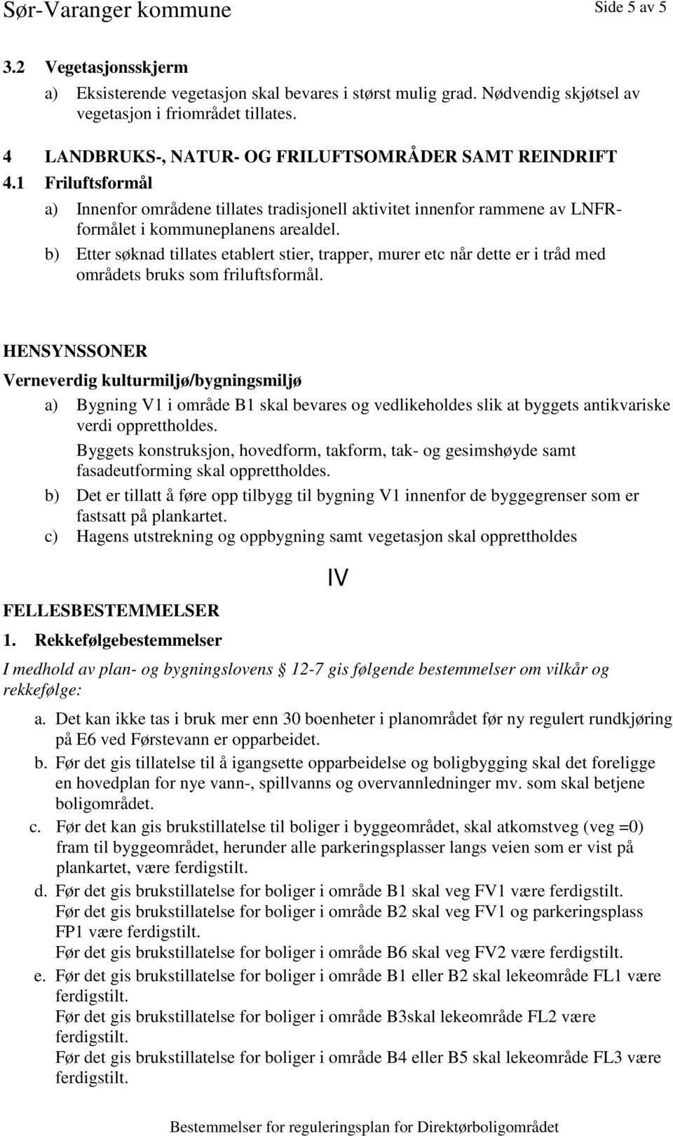 b) Etter søknad tillates etablert stier, trapper, murer etc når dette er i tråd med områdets bruks som friluftsformål.