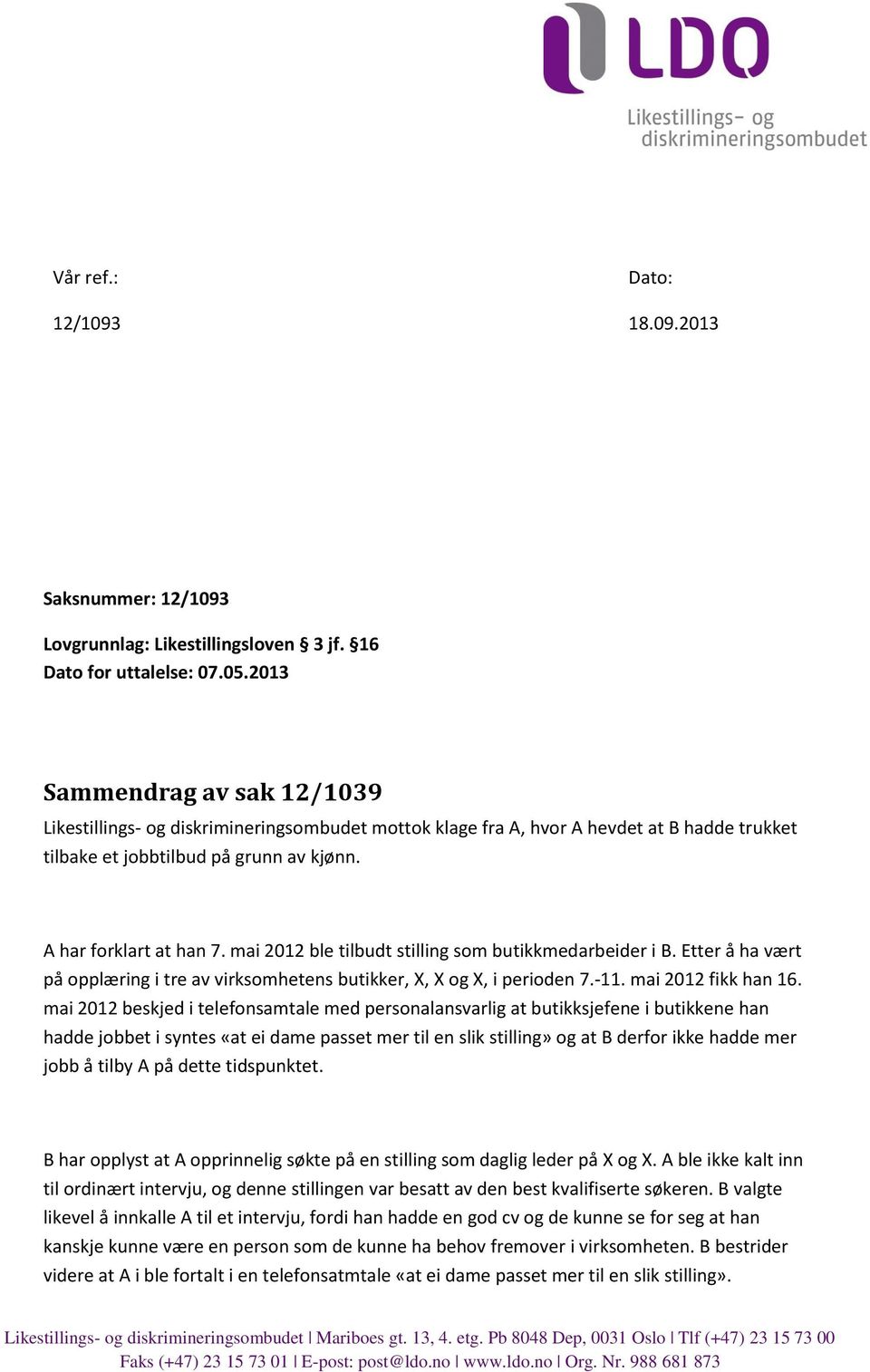 mai 2012 ble tilbudt stilling som butikkmedarbeider i B. Etter å ha vært på opplæring i tre av virksomhetens butikker, X, X og X, i perioden 7.-11. mai 2012 fikk han 16.