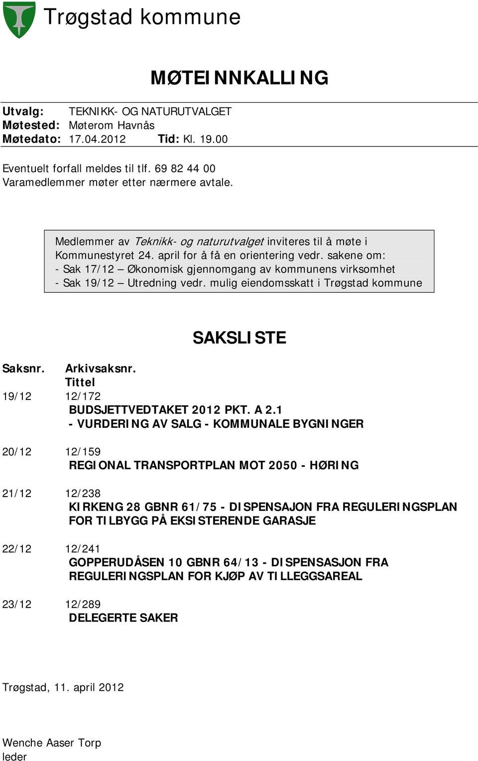 sakene om: - Sak 17/12 Økonomisk gjennomgang av kommunens virksomhet - Sak 19/12 Utredning vedr. mulig eiendomsskatt i Trøgstad kommune SAKSLISTE Saksnr. Arkivsaksnr.