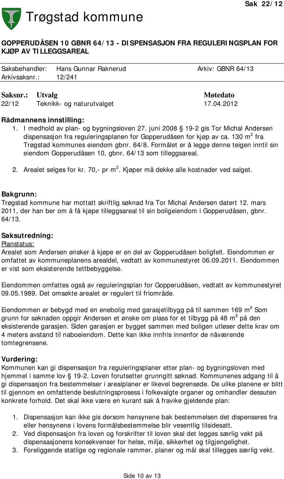 juni 2008 19-2 gis Tor Michal Andersen dispensasjon fra reguleringsplanen for Gopperudåsen for kjøp av ca. 130 m 2 fra Trøgstad kommunes eiendom gbnr. 64/8.