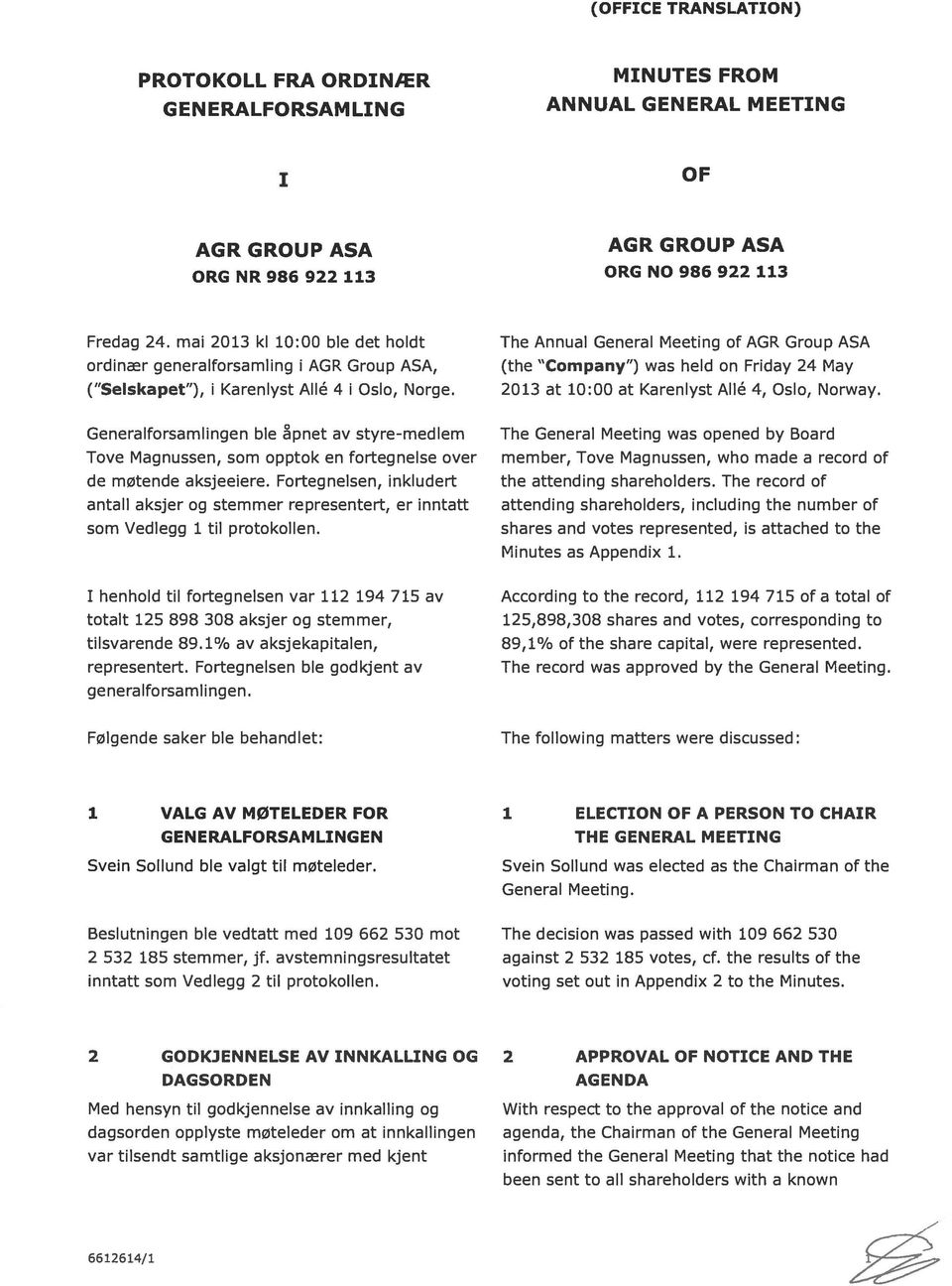 Generalforsamlingen ble åpnet av styre-medlem Tove Magnussen, som opptok en fortegnelse over de møtende aksjeeiere.