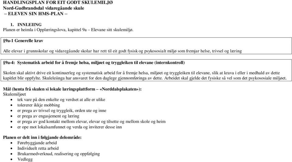 helsa, miljøet og tryggleiken til elevane (internkontroll) Skolen skal aktivt drive eit kontinuerleg og systematisk arbeid for å fremje helsa, miljøet og tryggleiken til elevane, slik at krava i