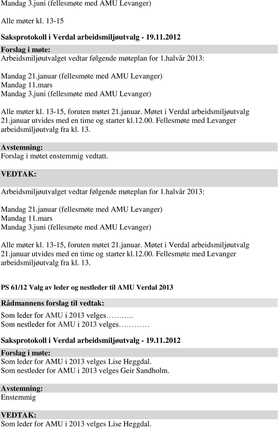 Fellesmøte med Levanger arbeidsmiljøutvalg fra kl. 13. Forslag i møtet enstemmig vedtatt. Arbeidsmiljøutvalget vedtar følgende møteplan for 1.halvår 2013: Mandag 21.