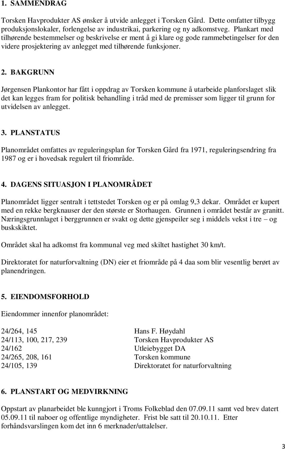 BAKGRUNN Jørgensen Plankontor har fått i oppdrag av Torsken kommune å utarbeide planforslaget slik det kan legges fram for politisk behandling i tråd med de premisser som ligger til grunn for