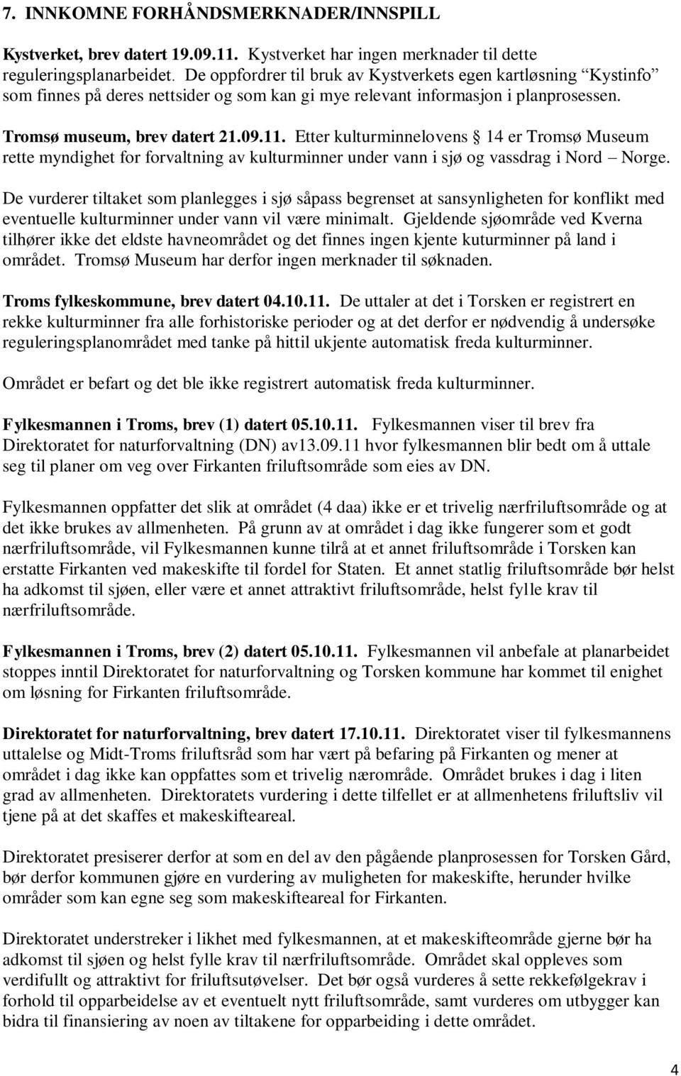 Etter kulturminnelovens 14 er Tromsø Museum rette myndighet for forvaltning av kulturminner under vann i sjø og vassdrag i Nord Norge.