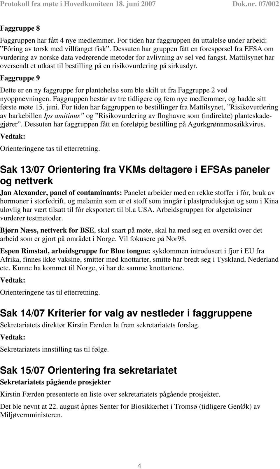 Mattilsynet har oversendt et utkast til bestilling på en risikovurdering på sirkusdyr. Faggruppe 9 Dette er en ny faggruppe for plantehelse som ble skilt ut fra Faggruppe 2 ved nyoppnevningen.