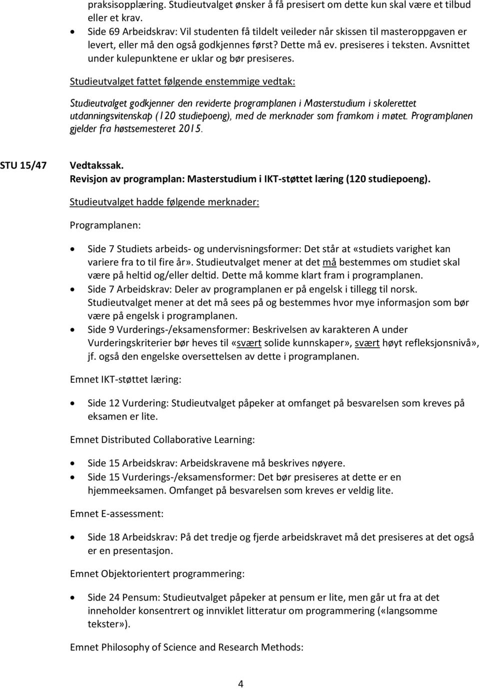 framkom i møtet. Programplanen gjelder fra høstsemesteret 2015. STU 15/47 Vedtakssak. Revisjon av programplan: Masterstudium i IKT-støttet læring (120 studiepoeng).