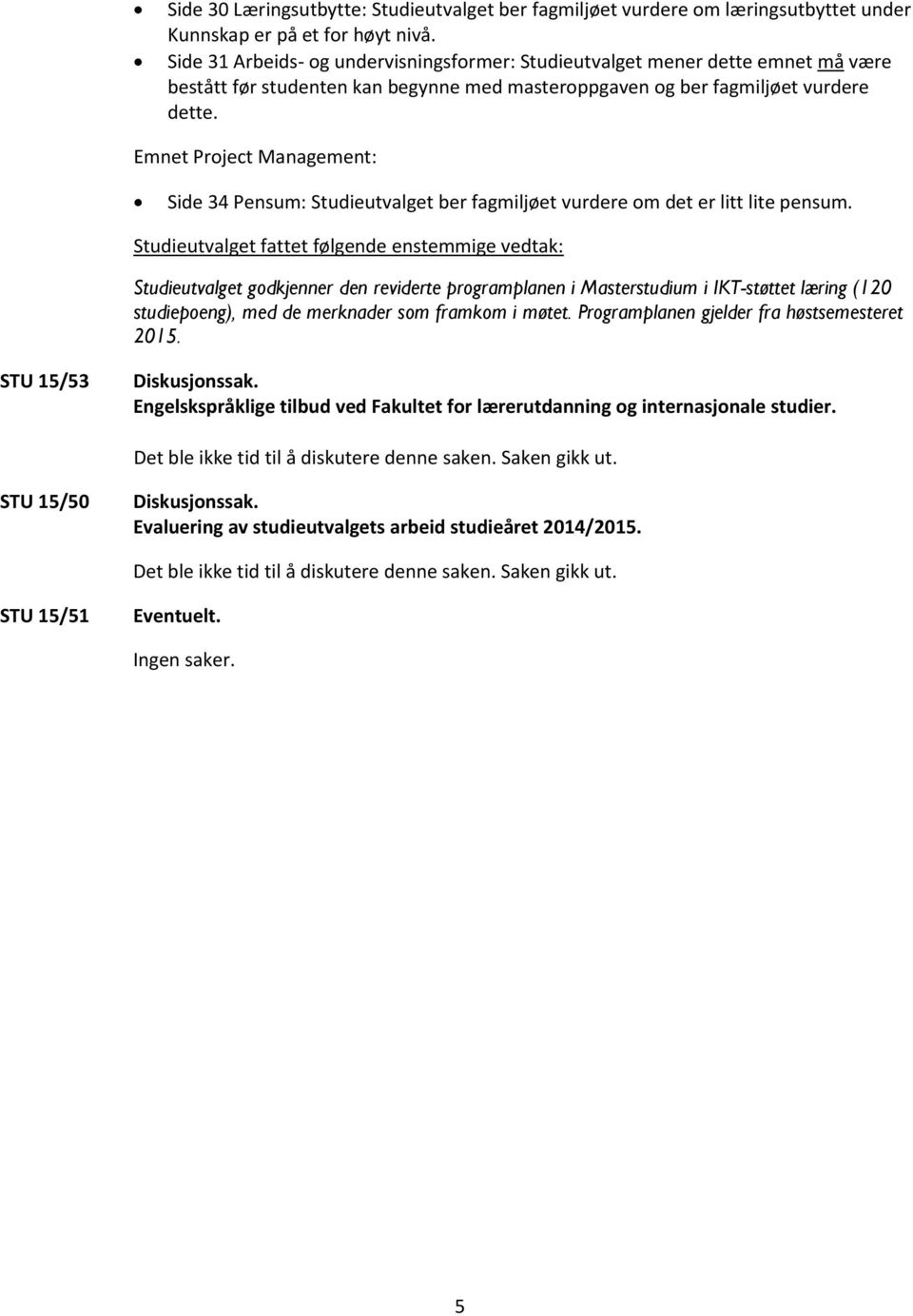 Emnet Project Management: Side 34 Pensum: Studieutvalget ber fagmiljøet vurdere om det er litt lite pensum.