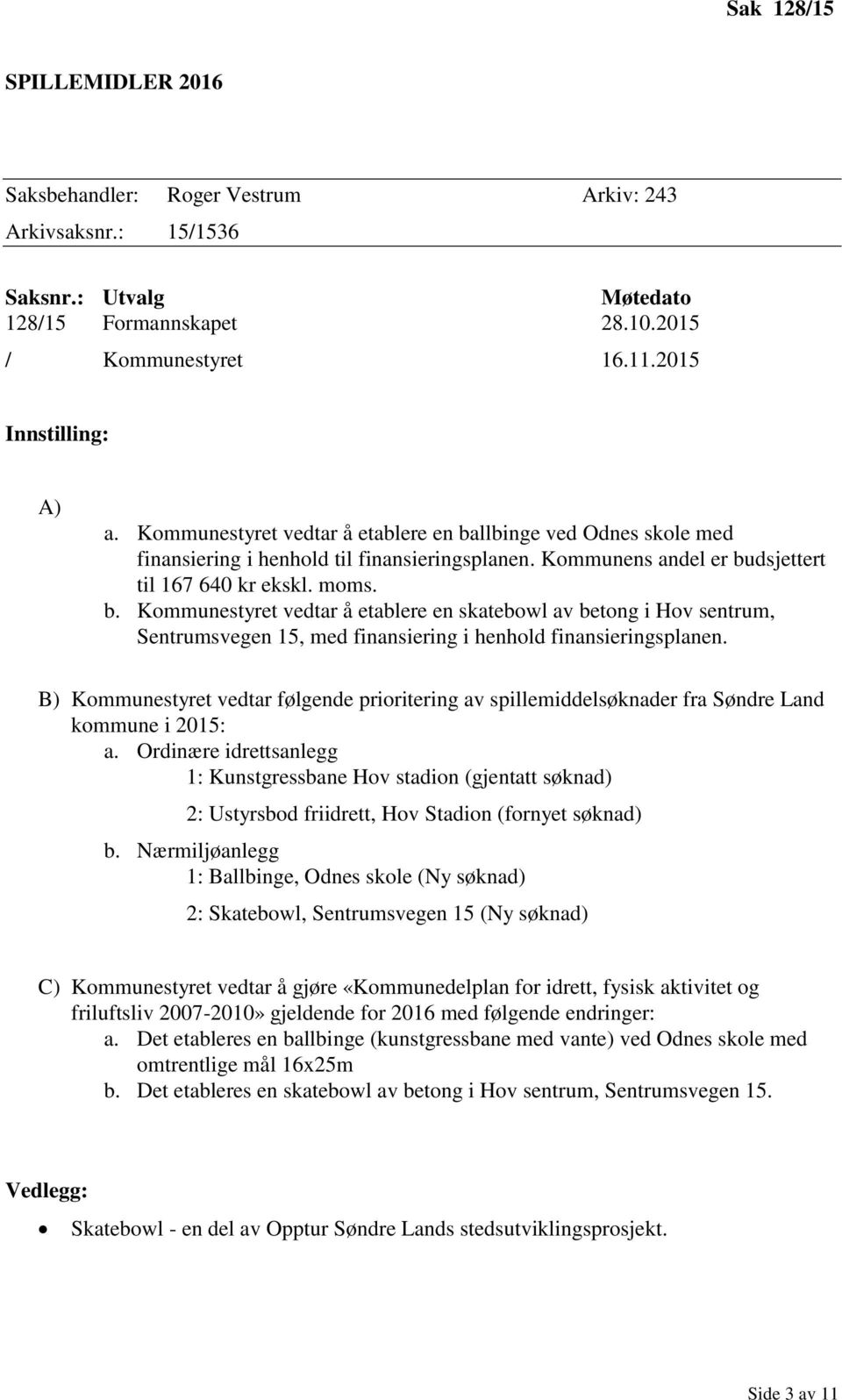 B) Kommunestyret vedtar følgende prioritering av spillemiddelsøknader fra Søndre Land kommune i 2015: a.
