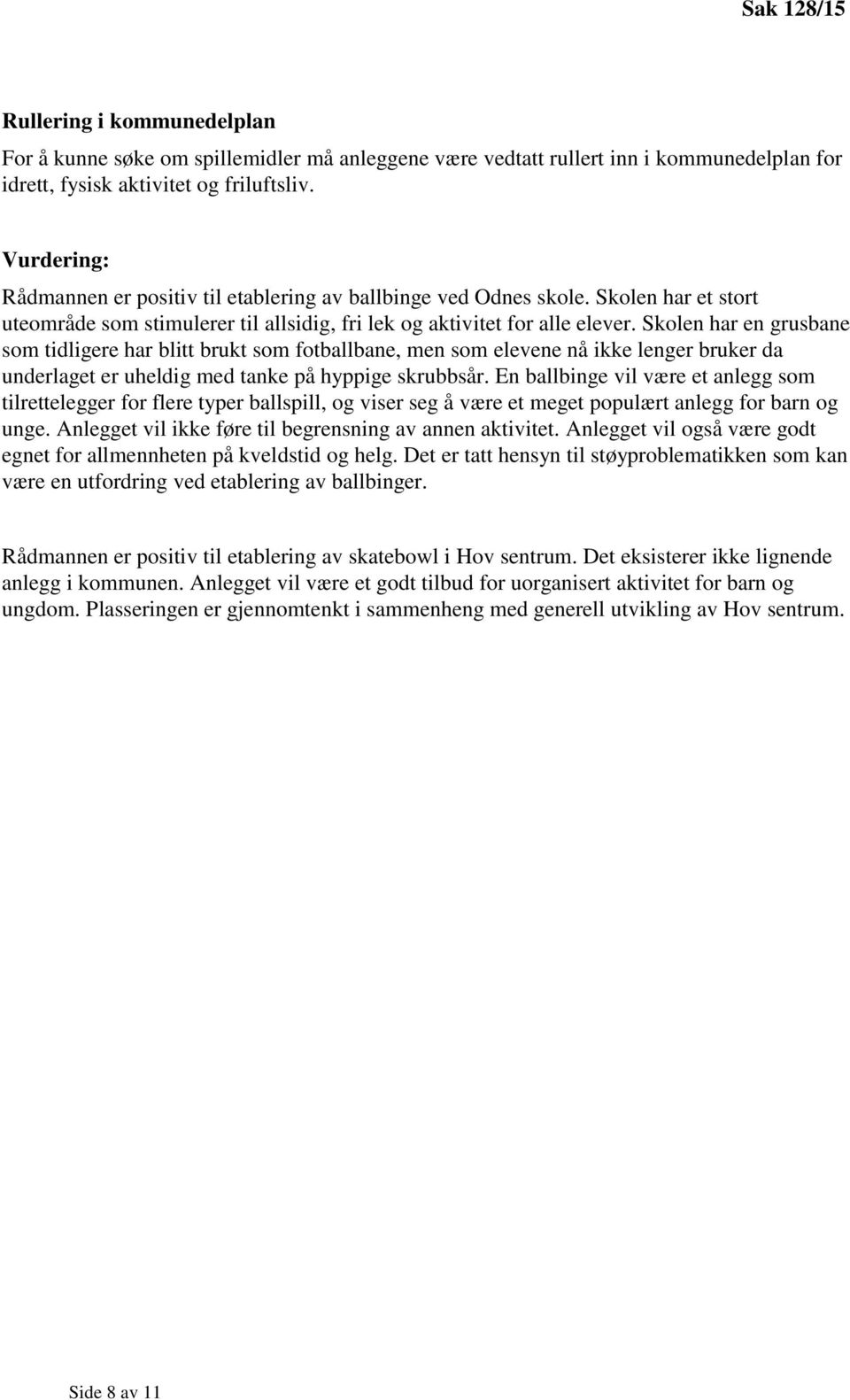 Skolen har en grusbane som tidligere har blitt brukt som fotballbane, men som elevene nå ikke lenger bruker da underlaget er uheldig med tanke på hyppige skrubbsår.