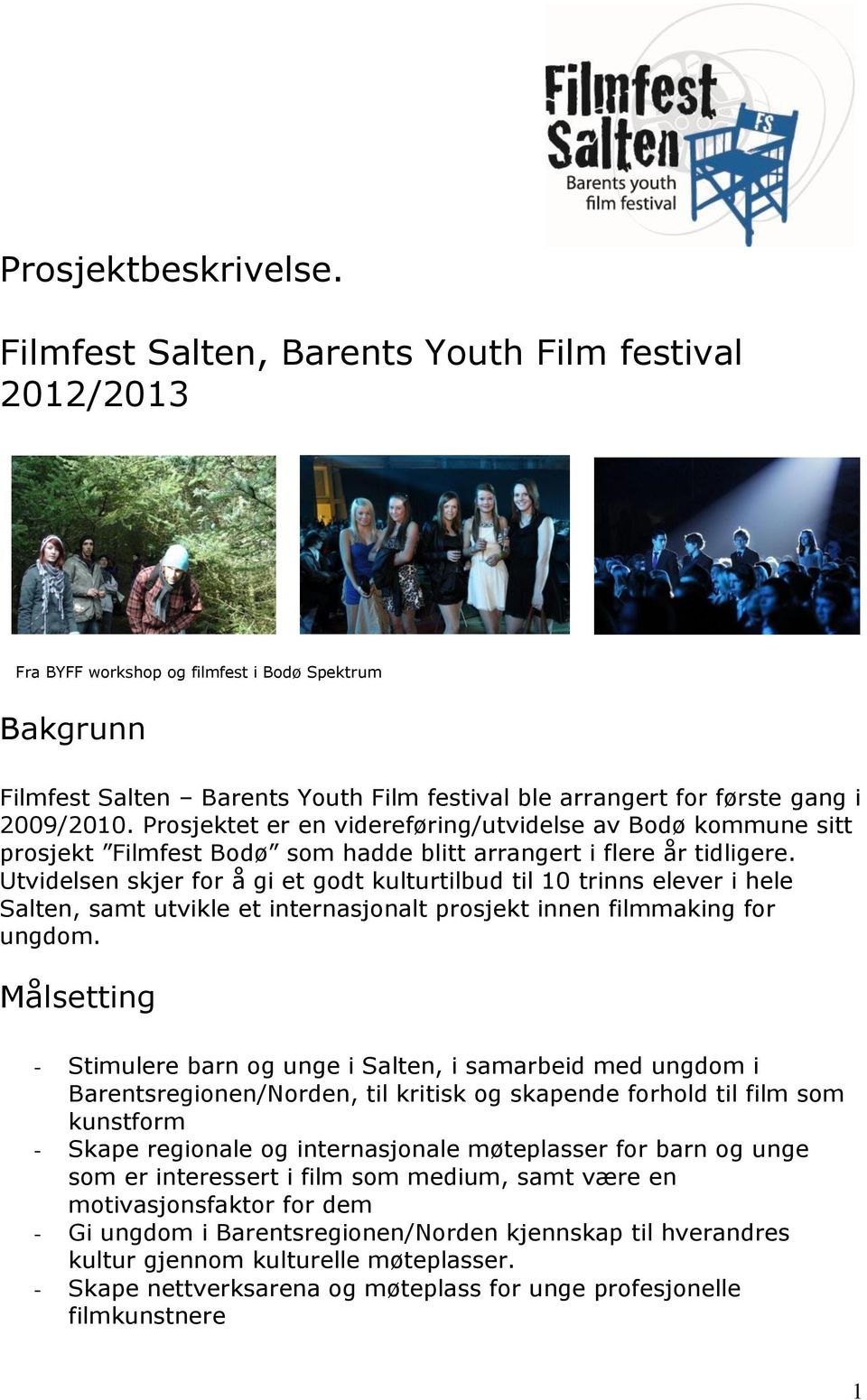Prosjektet er en videreføring/utvidelse av Bodø kommune sitt prosjekt Filmfest Bodø som hadde blitt arrangert i flere år tidligere.