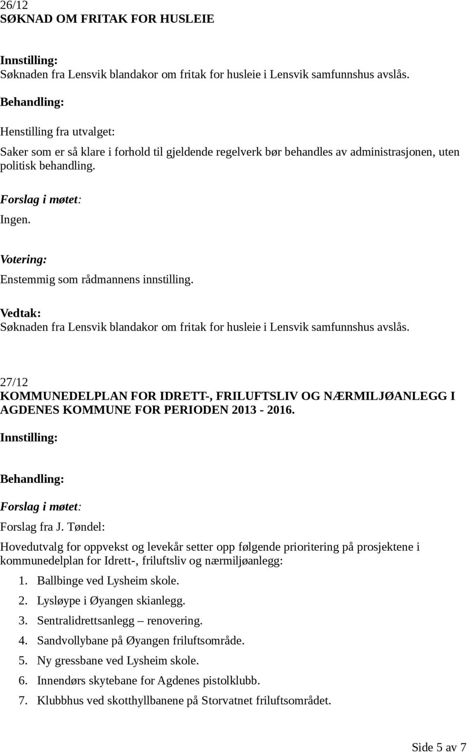 Søknaden fra Lensvik blandakor om fritak for husleie i Lensvik samfunnshus avslås. 27/12 KOMMUNEDELPLAN FOR IDRETT-, FRILUFTSLIV OG NÆRMILJØANLEGG I AGDENES KOMMUNE FOR PERIODEN 2013-2016.